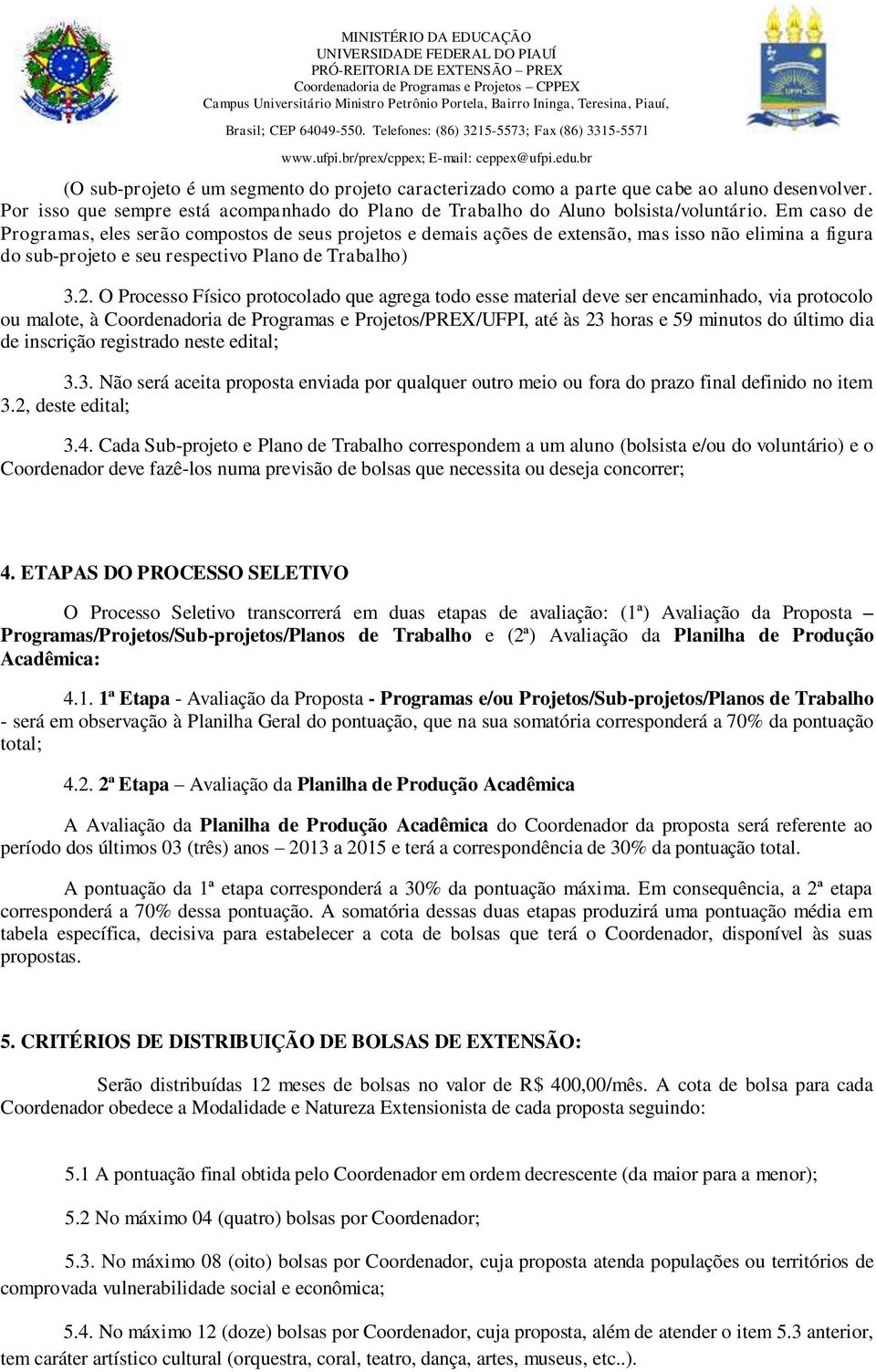 O Processo Físico protocolado que agrega todo esse material deve ser encaminhado, via protocolo ou malote, à Coordenadoria de Programas e Projetos/PREX/UFPI, até às 23 horas e 59 minutos do último