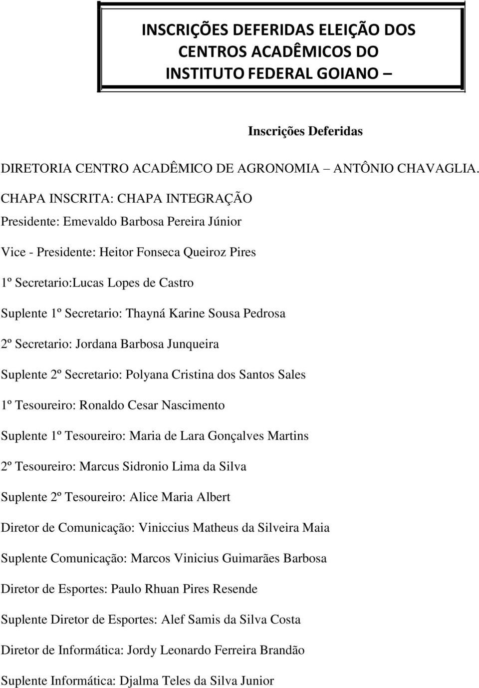 Sousa Pedrosa 2º Secretario: Jordana Barbosa Junqueira Suplente 2º Secretario: Polyana Cristina dos Santos Sales 1º Tesoureiro: Ronaldo Cesar Nascimento Suplente 1º Tesoureiro: Maria de Lara