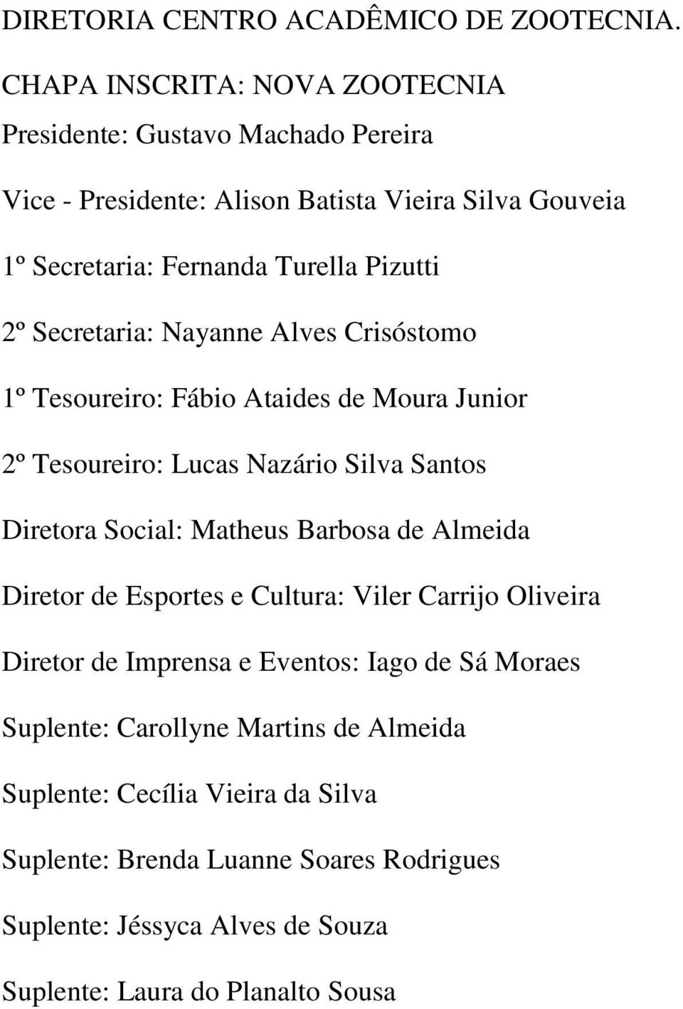 Secretaria: Nayanne Alves Crisóstomo 1º Tesoureiro: Fábio Ataides de Moura Junior 2º Tesoureiro: Lucas Nazário Silva Santos Diretora Social: Matheus Barbosa de