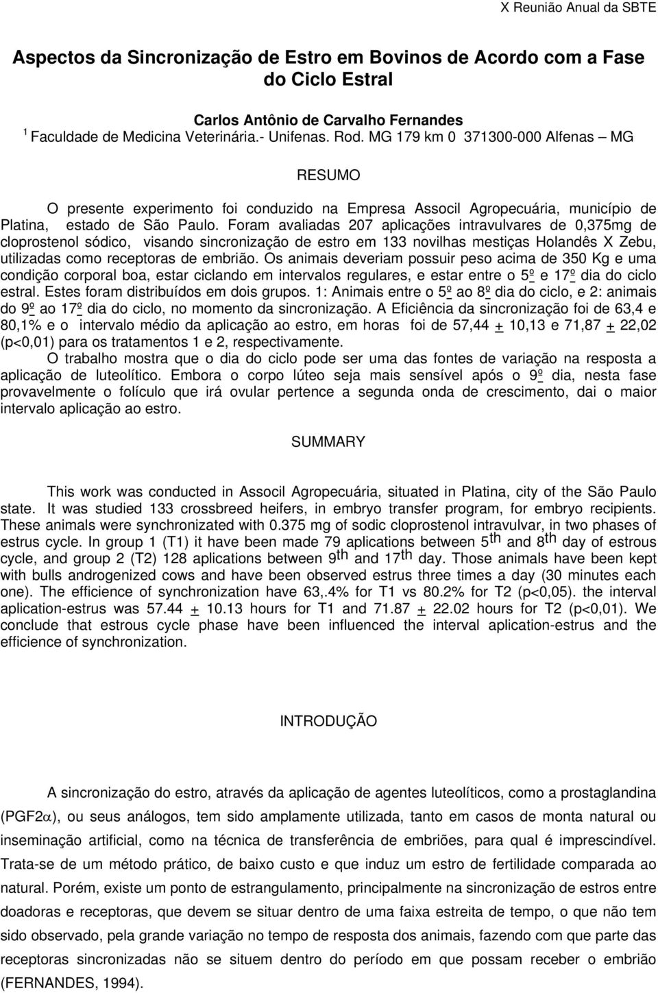 Foram avaliadas 207 aplicações intravulvares de 0,375mg de cloprostenol sódico, visando sincronização de estro em 133 novilhas mestiças Holandês X Zebu, utilizadas como receptoras de embrião.