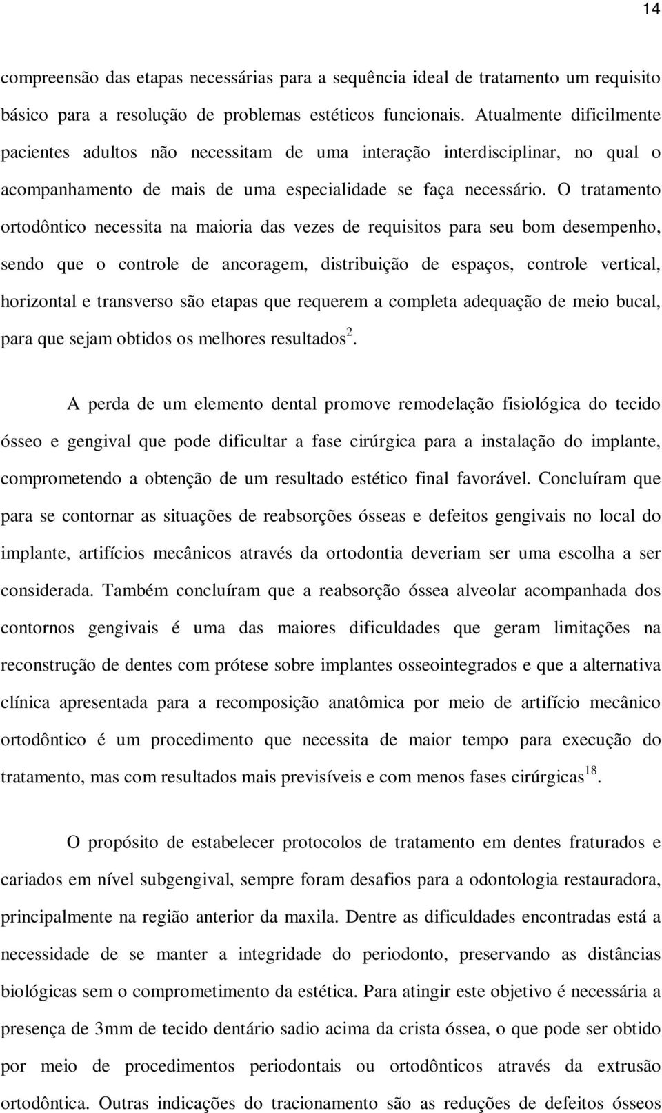 O tratamento ortodôntico necessita na maioria das vezes de requisitos para seu bom desempenho, sendo que o controle de ancoragem, distribuição de espaços, controle vertical, horizontal e transverso