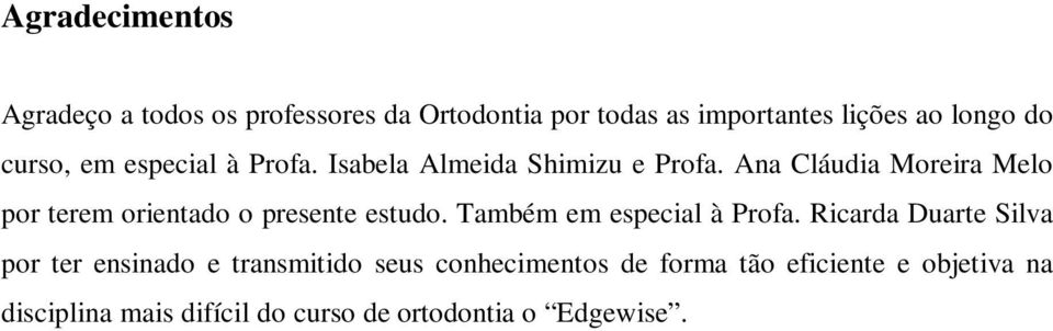 Ana Cláudia Moreira Melo por terem orientado o presente estudo. Também em especial à Profa.