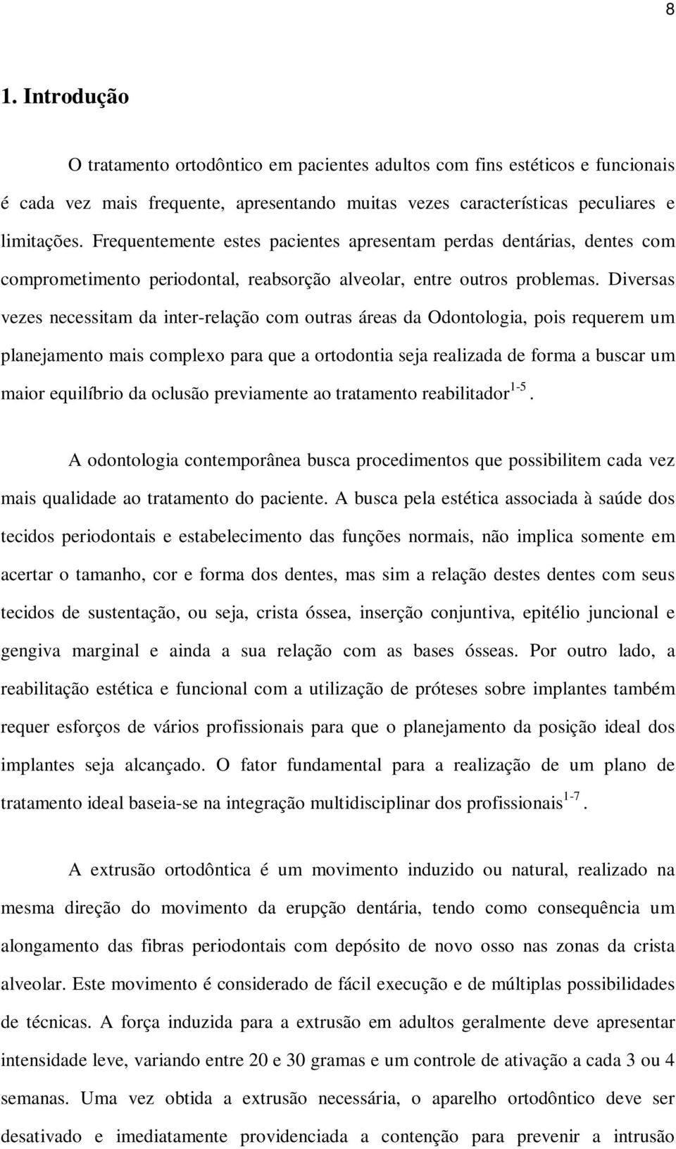 Diversas vezes necessitam da inter-relação com outras áreas da Odontologia, pois requerem um planejamento mais complexo para que a ortodontia seja realizada de forma a buscar um maior equilíbrio da