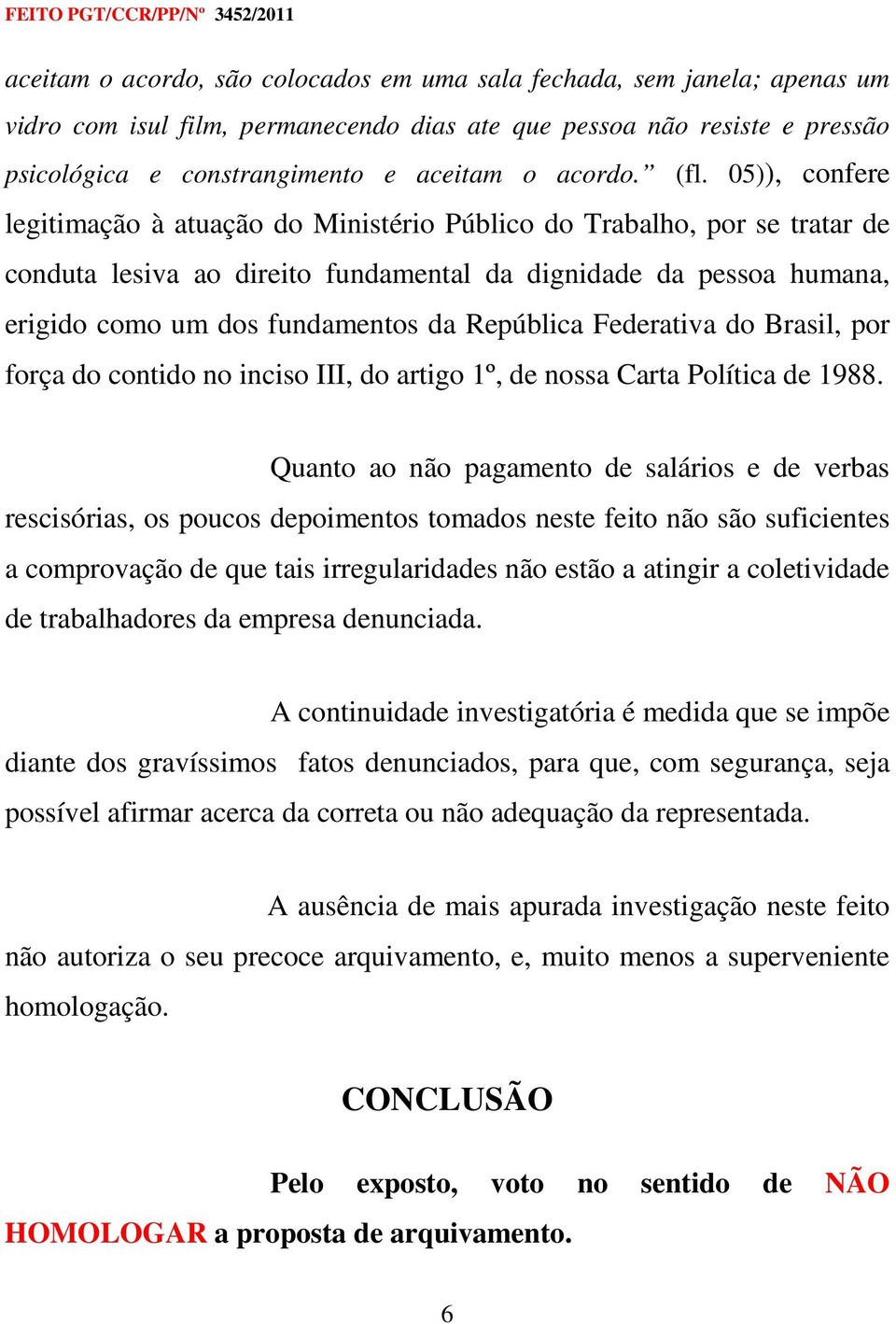 República Federativa do Brasil, por força do contido no inciso III, do artigo 1º, de nossa Carta Política de 1988.