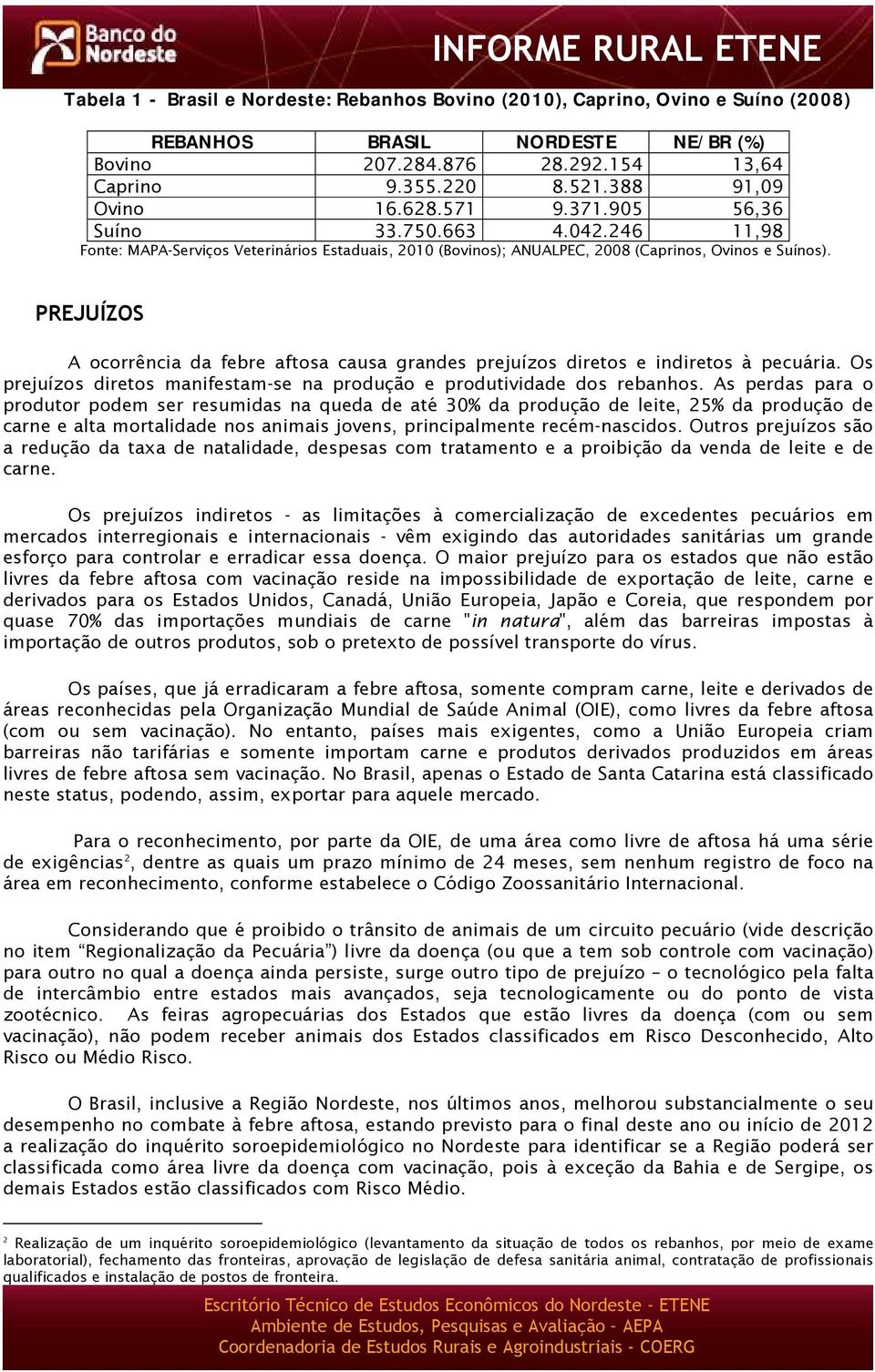 PREJUÍZOS A ocorrência da febre aftosa causa grandes prejuízos diretos e indiretos à pecuária. Os prejuízos diretos manifestam-se na produção e produtividade dos rebanhos.