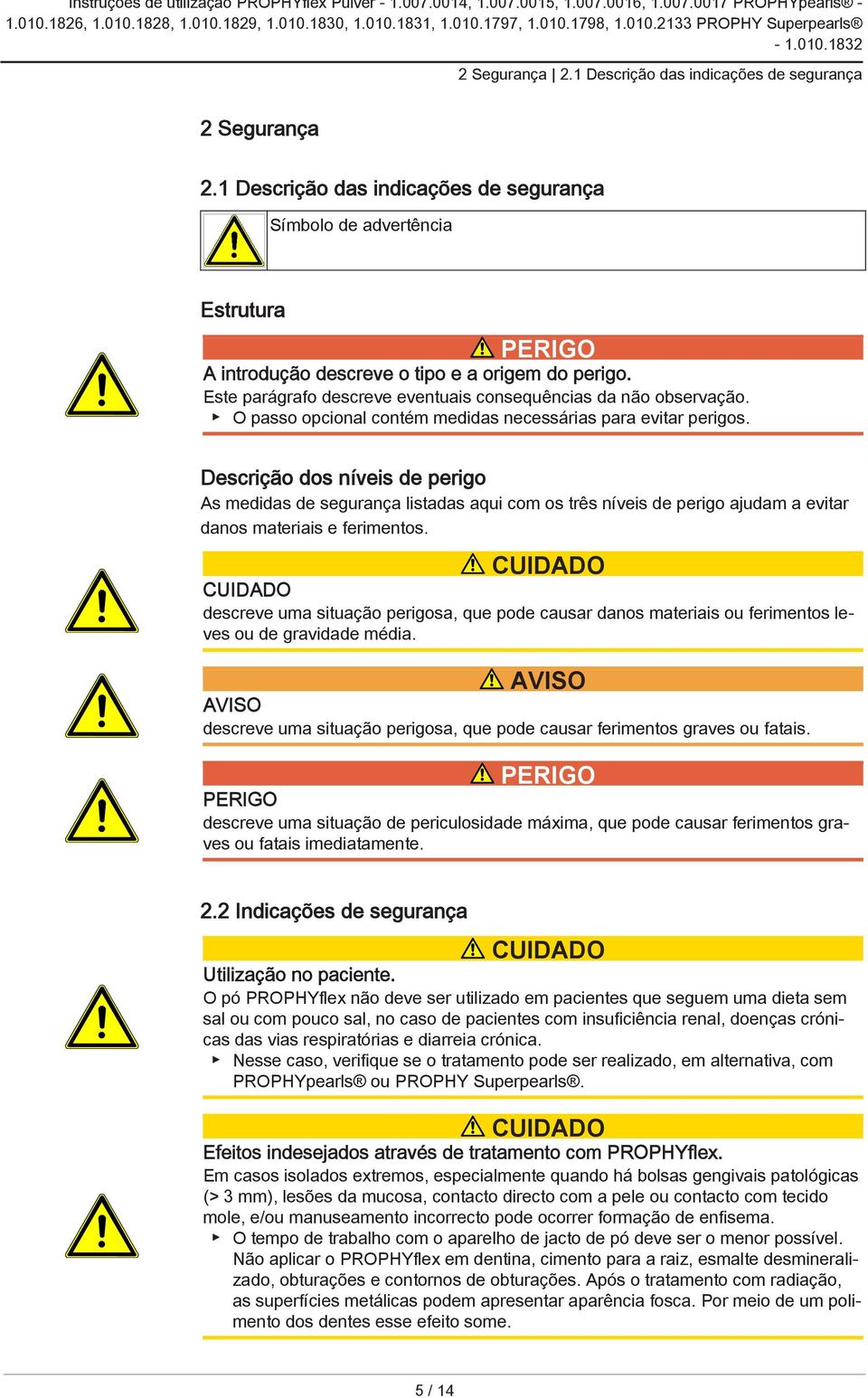 Descrição dos níveis de perigo As medidas de segurança listadas aqui com os três níveis de perigo ajudam a evitar danos materiais e ferimentos.