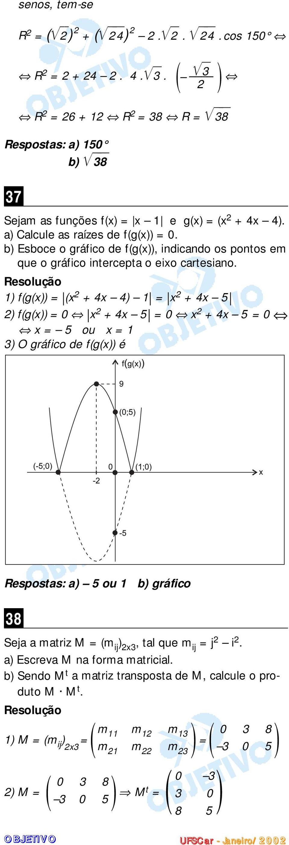 1 f(g(x = (x + 4x 4 1 = x + 4x 5 f(g(x = 0 x + 4x 5 = 0 x + 4x 5 = 0 x = 5 ou x = 1 3 O gráfico de f(g(x é ( Respostas: a 5 ou 1 b gráfico 38 Seja a matriz M = (m ij x3,