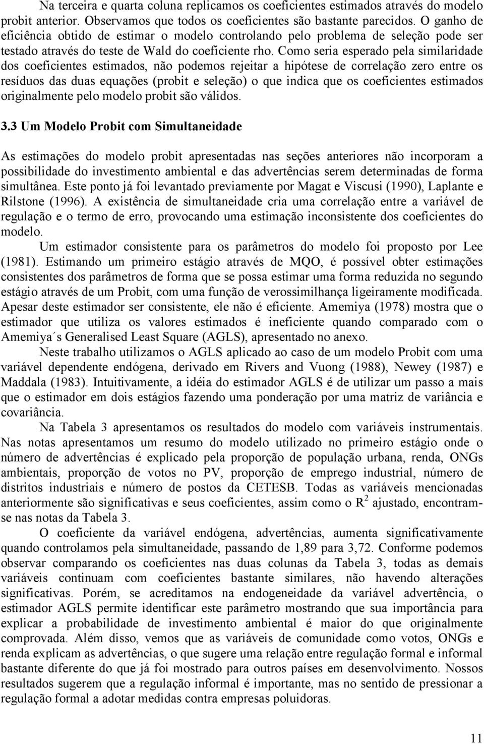 Como sera esperado pela smlardade dos coefcentes estmados, não podemos rejetar a hpótese de correlação zero entre os resíduos das duas equações (probt e seleção) o que ndca que os coefcentes estmados