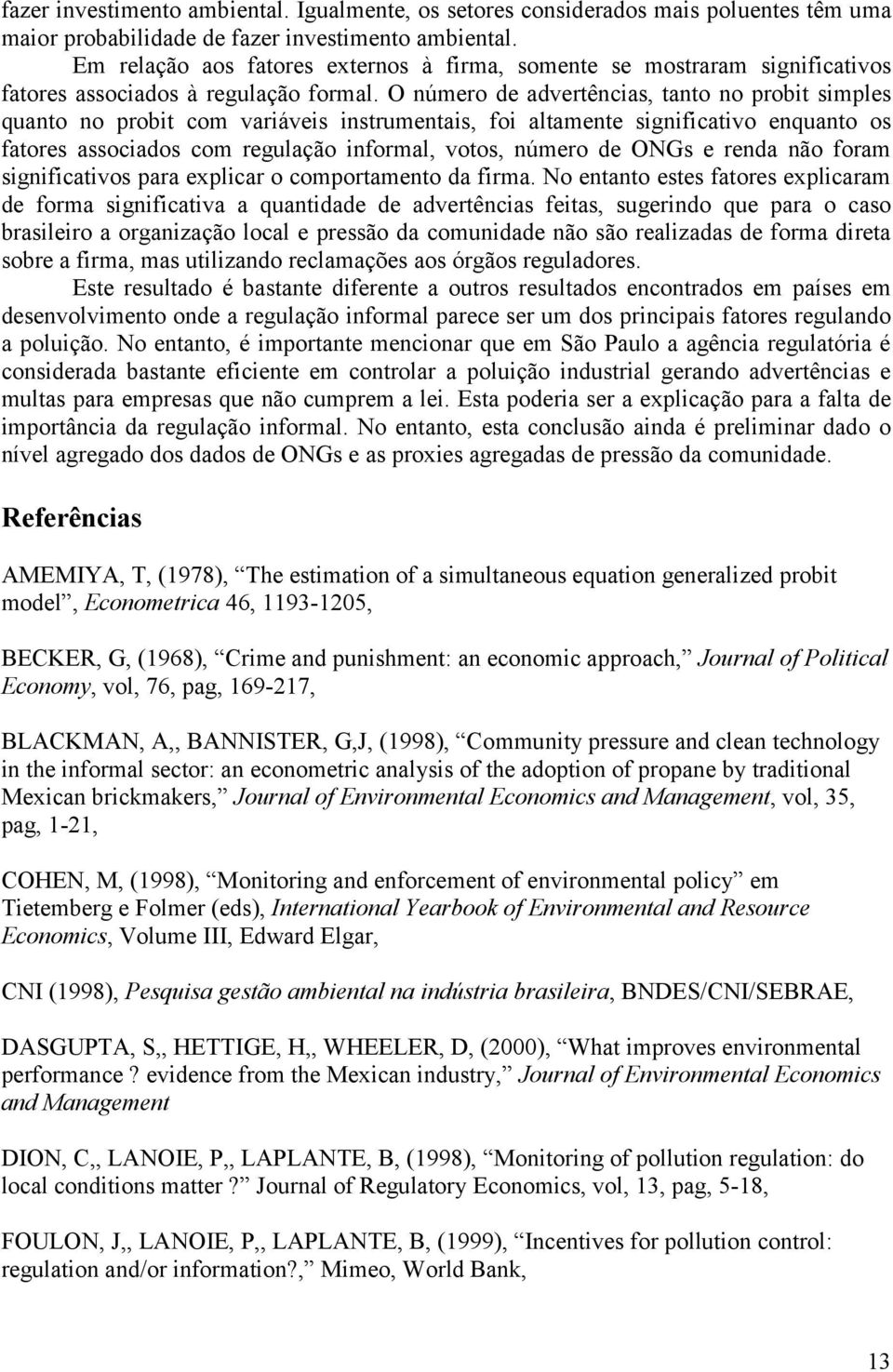 O número de advertêncas, tanto no probt smples quanto no probt com varáves nstrumentas, fo altamente sgnfcatvo enquanto os fatores assocados com regulação nformal, votos, número de ONGs e renda não