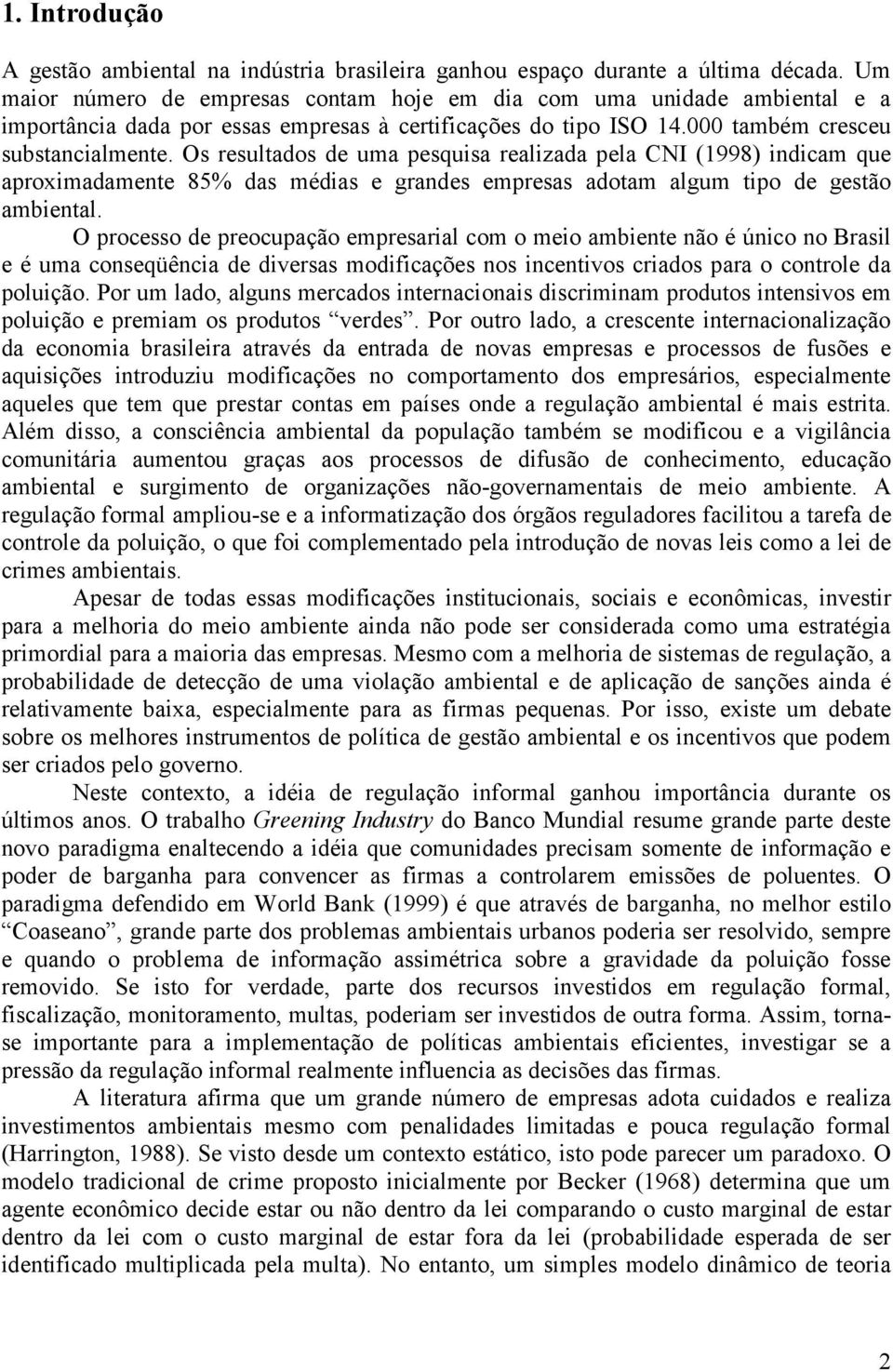 Os resultados de uma pesqusa realzada pela CNI (1998) ndcam que aproxmadamente 85% das médas e grandes empresas adotam algum tpo de gestão ambental.