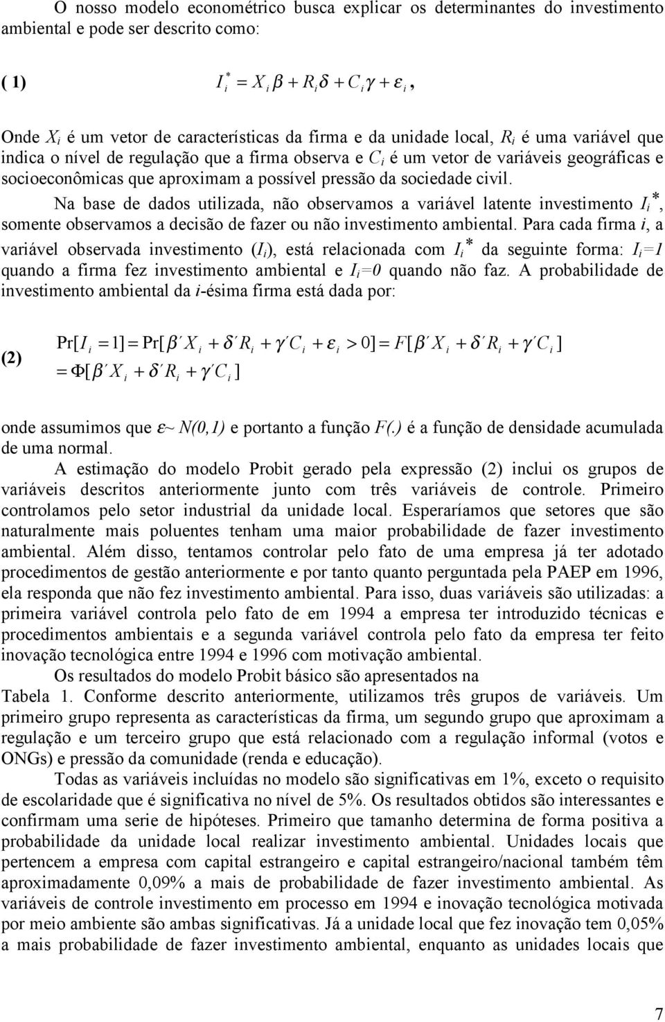 Na base de dados utlzada, não observamos a varável latente nvestmento I, somente observamos a decsão de fazer ou não nvestmento ambental.