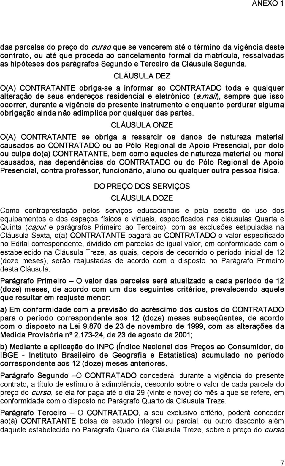 mail), sempre que isso ocorrer, durante a vigência do presente instrumento e enquanto perdurar alguma obrigação ainda não adimplida por qualquer das partes.