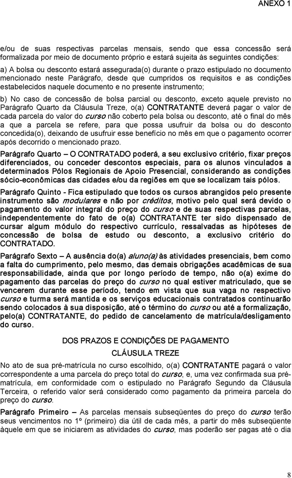 de bolsa parcial ou desconto, exceto aquele previsto no Parágrafo Quarto da Cláusula Treze, o(a) CONTRATANTE deverá pagar o valor de cada parcela do valor do curso não coberto pela bolsa ou desconto,