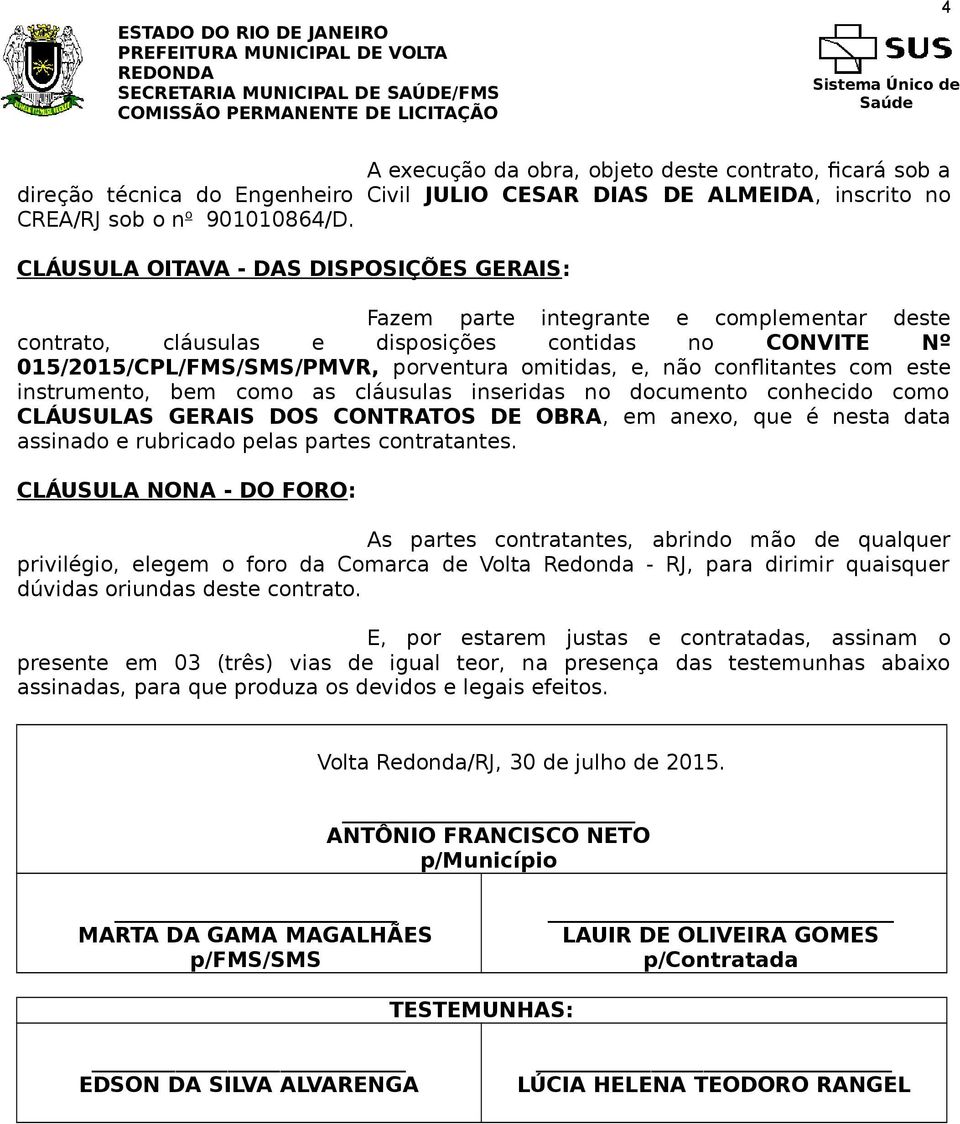 conflitantes com este instrumento, bem como as cláusulas inseridas no documento conhecido como CLÁUSULAS GERAIS DOS CONTRATOS DE OBRA, em anexo, que é nesta data assinado e rubricado pelas partes