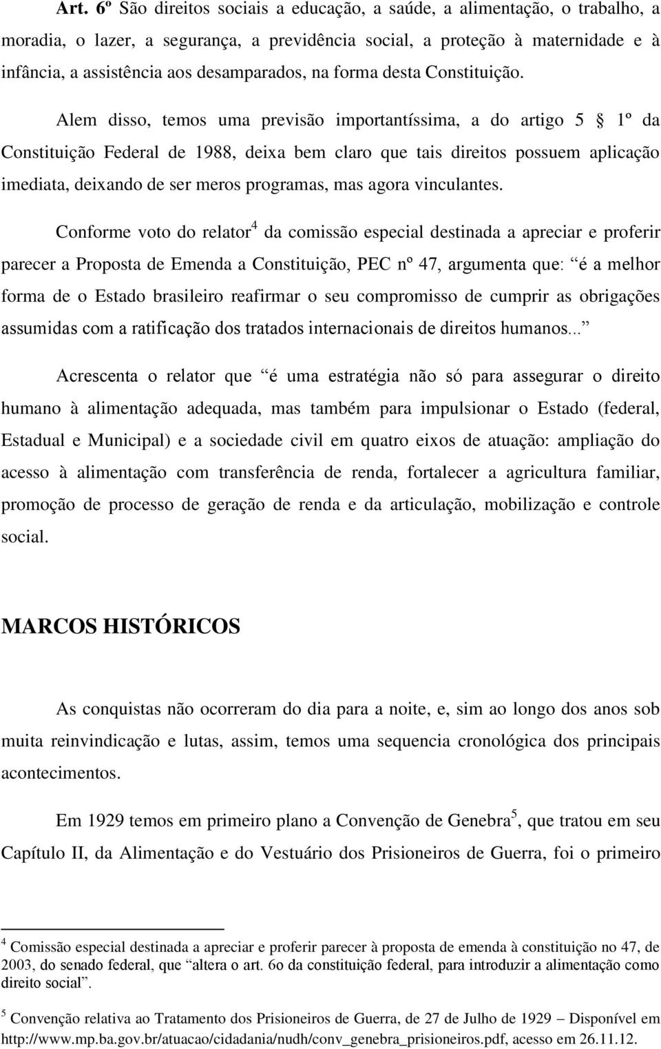 Alem disso, temos uma previsão importantíssima, a do artigo 5 1º da Constituição Federal de 1988, deixa bem claro que tais direitos possuem aplicação imediata, deixando de ser meros programas, mas