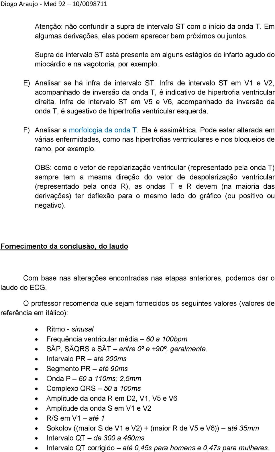 Infra de intervalo ST em V1 e V2, acompanhado de inversão da onda T, é indicativo de hipertrofia ventricular direita.