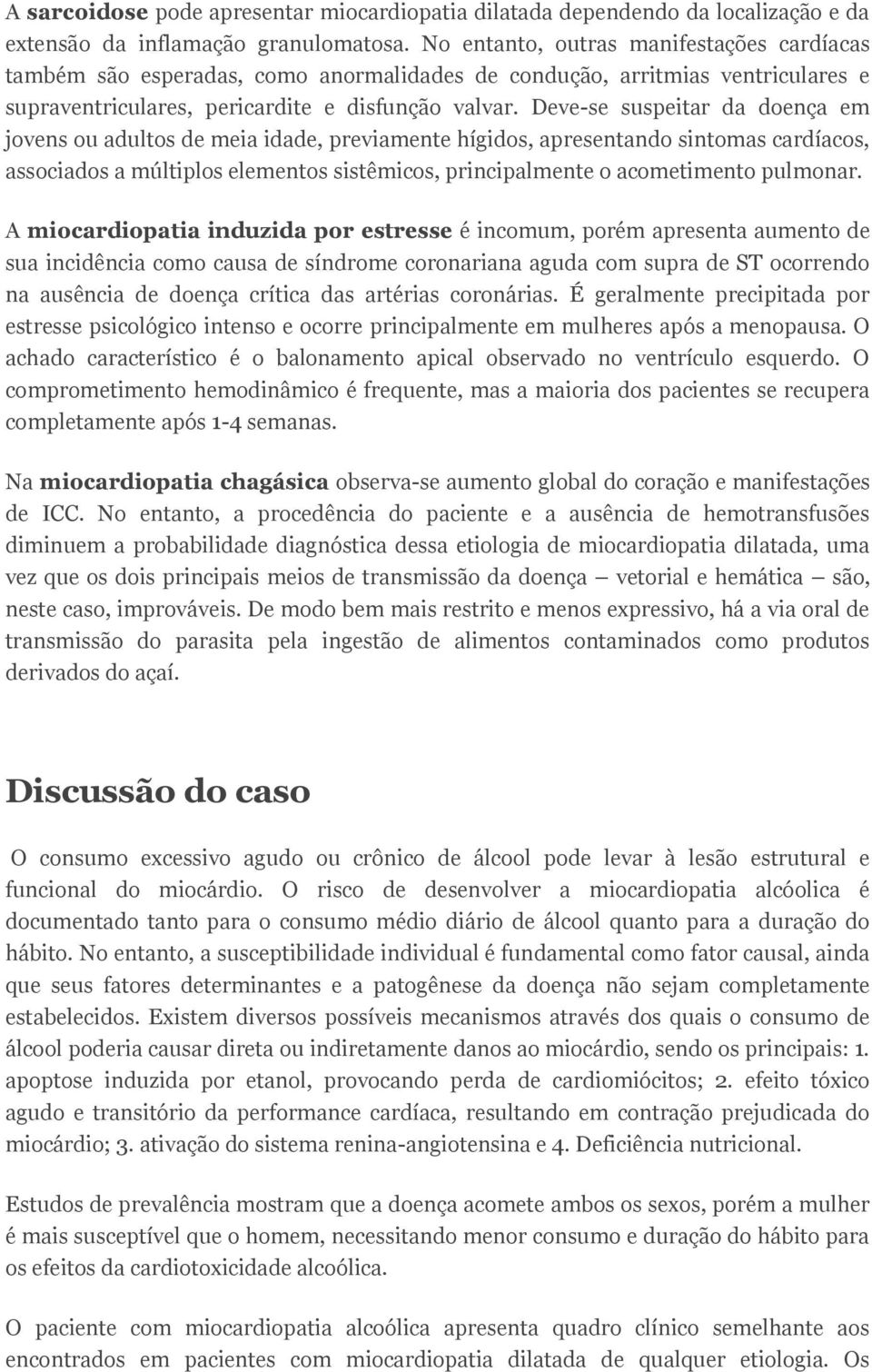 Deve-se suspeitar da doença em jovens ou adultos de meia idade, previamente hígidos, apresentando sintomas cardíacos, associados a múltiplos elementos sistêmicos, principalmente o acometimento