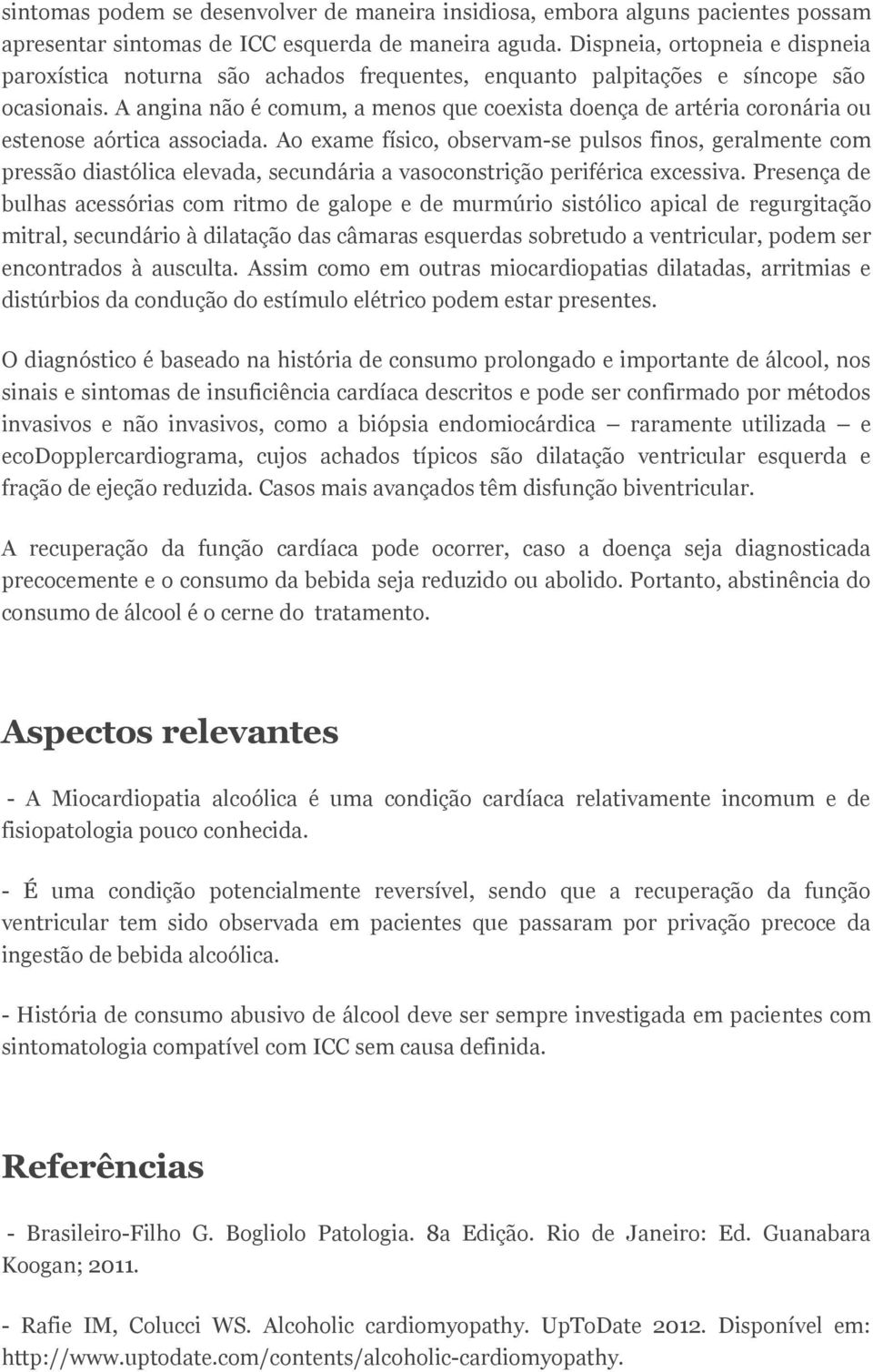 A angina não é comum, a menos que coexista doença de artéria coronária ou estenose aórtica associada.