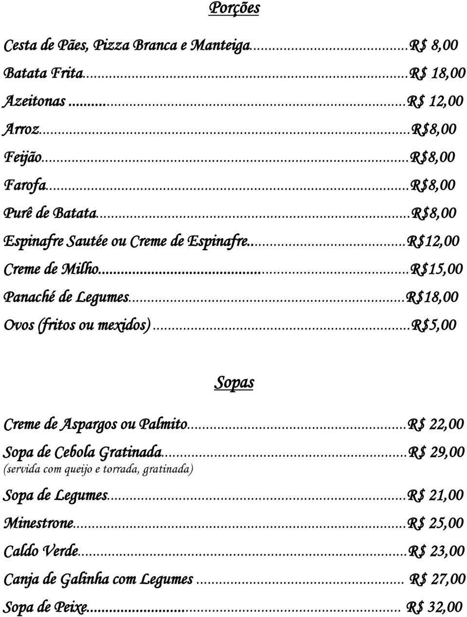..R$18,00 Ovos (fritos ou mexidos)...r$5,00 Sopas Creme de Aspargos ou Palmito...R$ 22,00 Sopa de Cebola Gratinada.