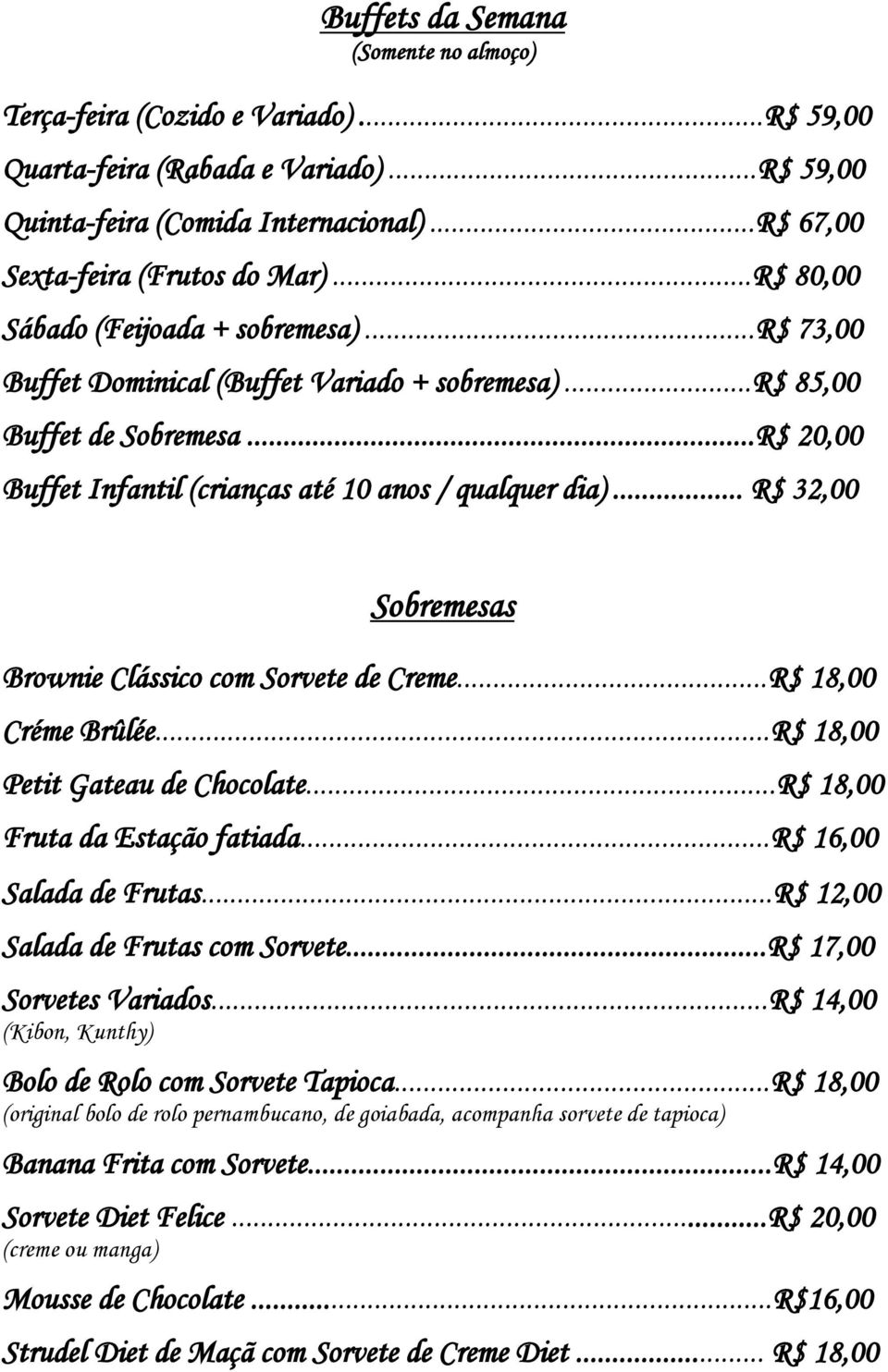 .. R$ 32,00 Sobremesas Brownie Clássico com Sorvete de Creme...R$ 18,00 Créme Brûlée...R$ 18,00 Petit Gateau de Chocolate...R$ 18,00 Fruta da Estação fatiada...r$ 16,00 Salada de Frutas.