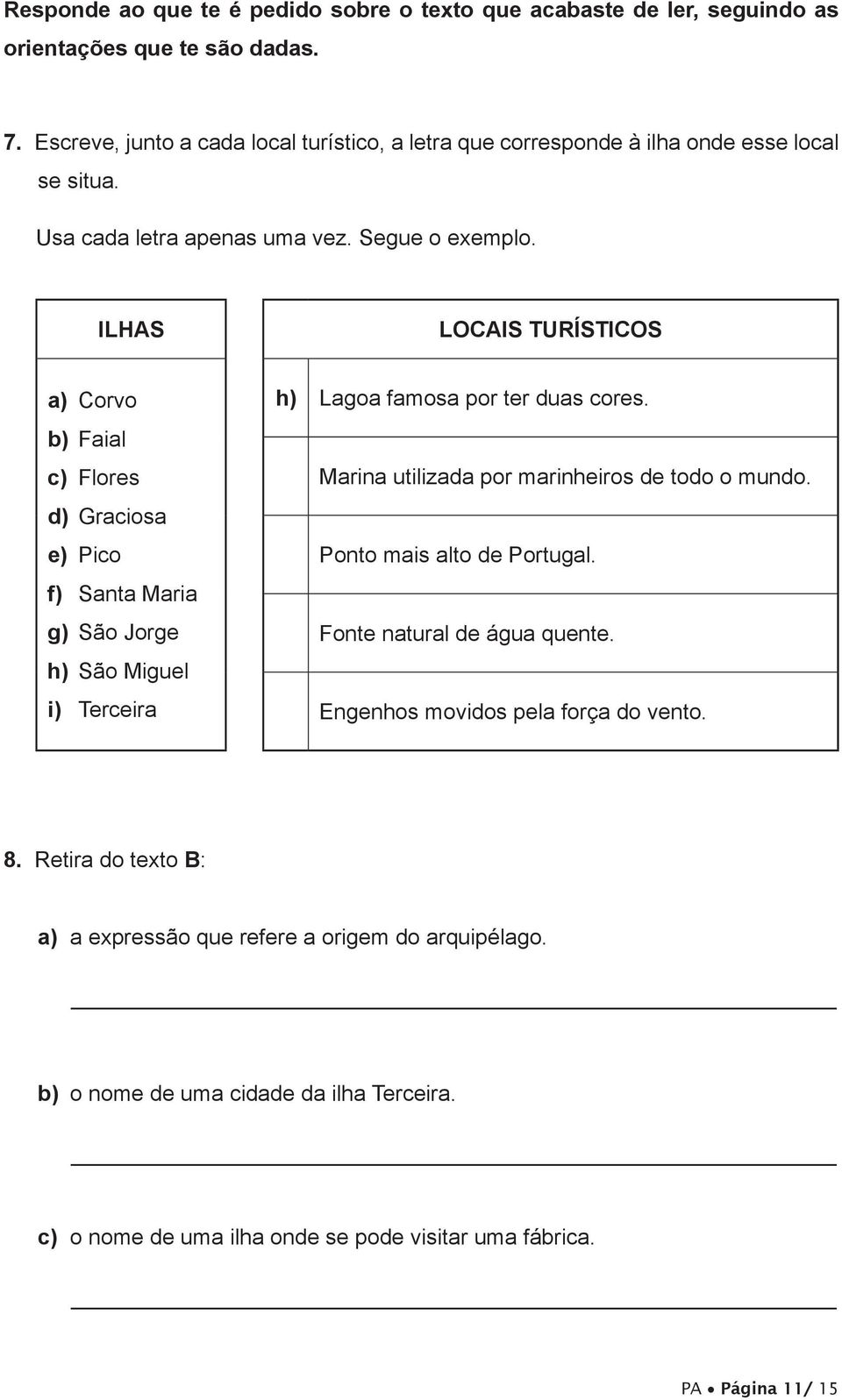 ILHAS LOCAIS TURÍSTICOS a) Corvo b) Faial c) Flores d) Graciosa e) Pico f) Santa Maria g) São Jorge h) São Miguel i) Terceira h) Lagoa famosa por ter duas cores.