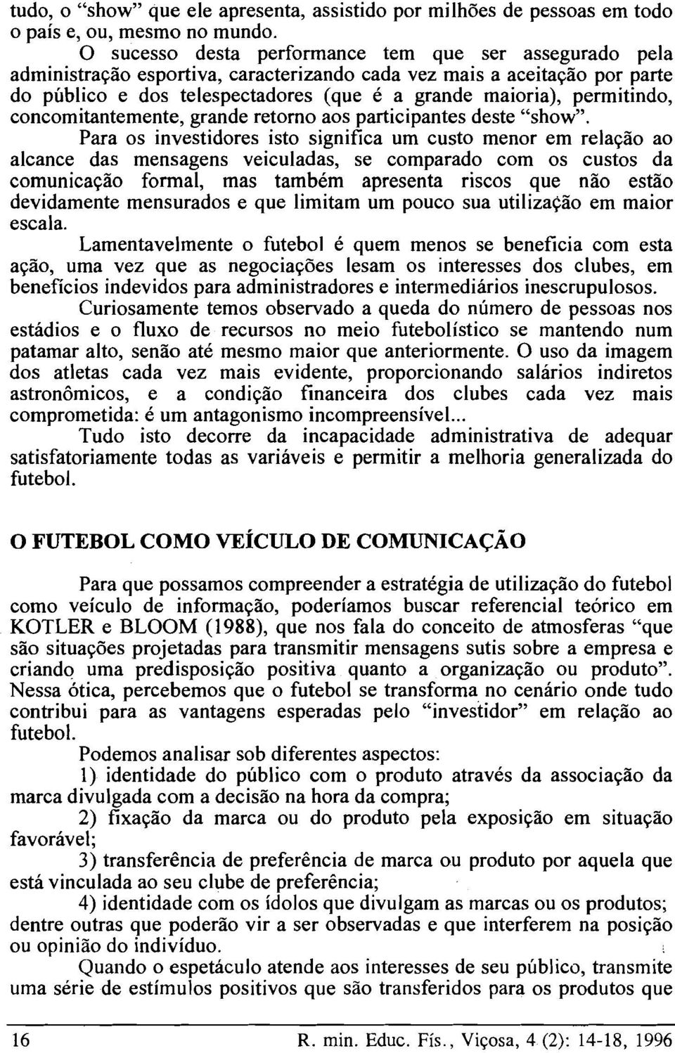 permitindo, concomitantemente, grande retomo aos participantes deste "show".