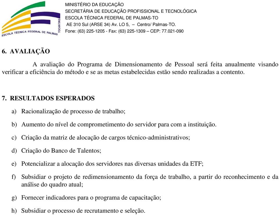 c) Criação da matriz de alocação de cargos técnico-administrativos; d) Criação do Banco de Talentos; e) Potencializar a alocação dos servidores nas diversas unidades da ETF; f)