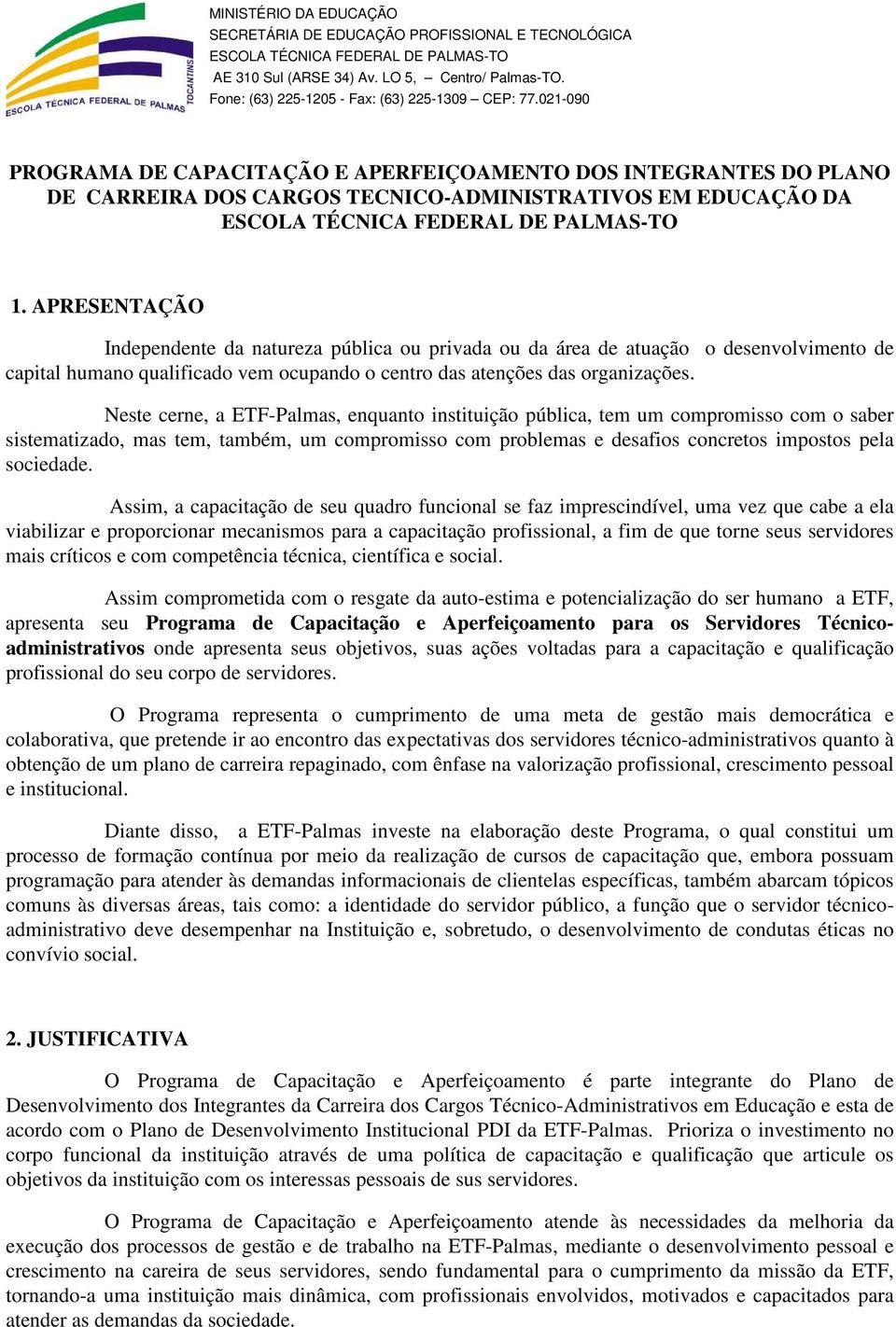 Neste cerne, a ETF-Palmas, enquanto instituição pública, tem um compromisso com o saber sistematizado, mas tem, também, um compromisso com problemas e desafios concretos impostos pela sociedade.