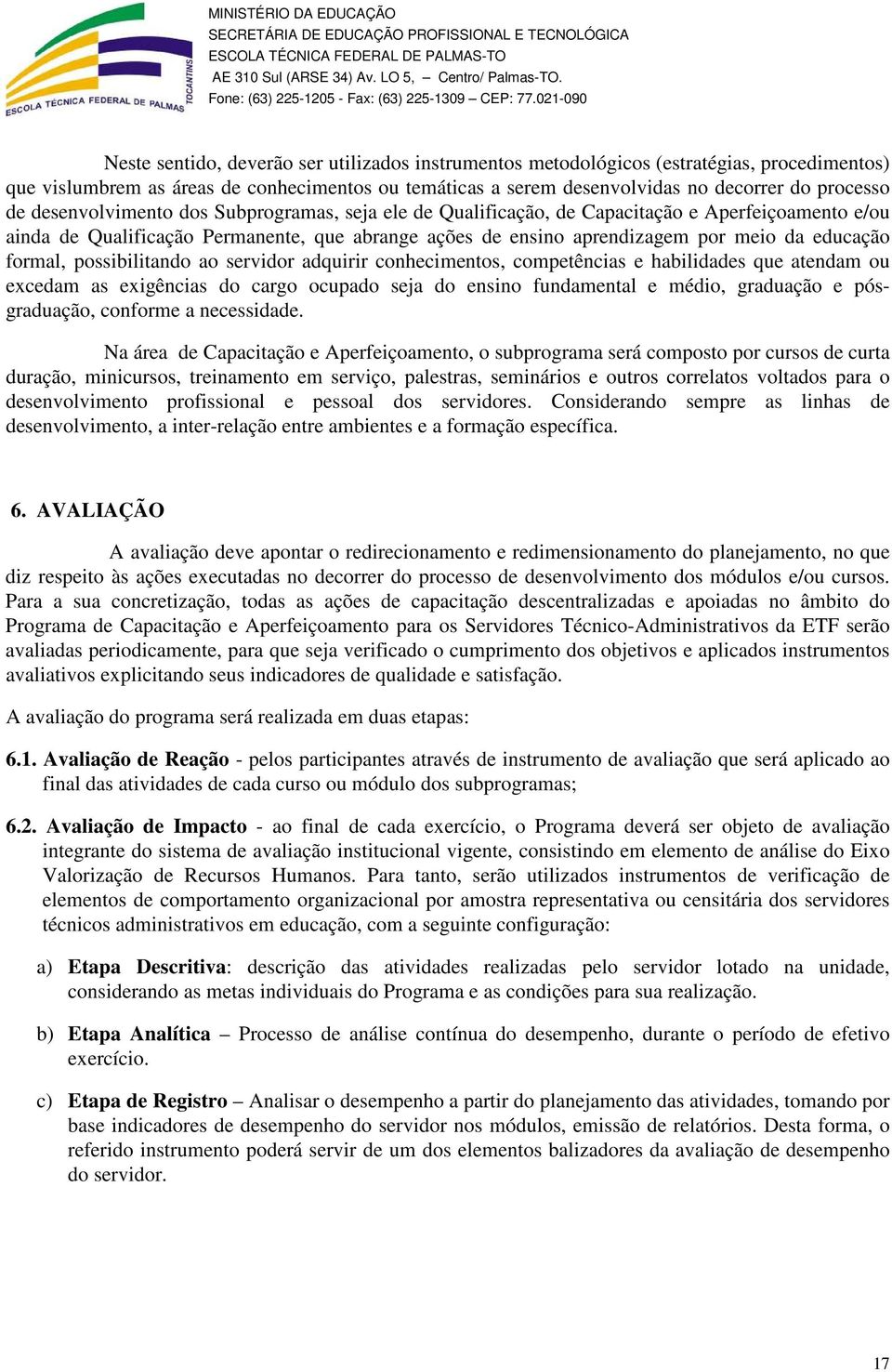 formal, possibilitando ao servidor adquirir conhecimentos, competências e habilidades que atendam ou excedam as exigências do cargo ocupado seja do ensino fundamental e médio, graduação e