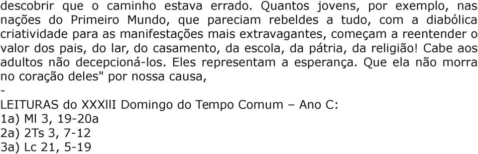 manifestações mais extravagantes, começam a reentender o valor dos pais, do lar, do casamento, da escola, da pátria, da