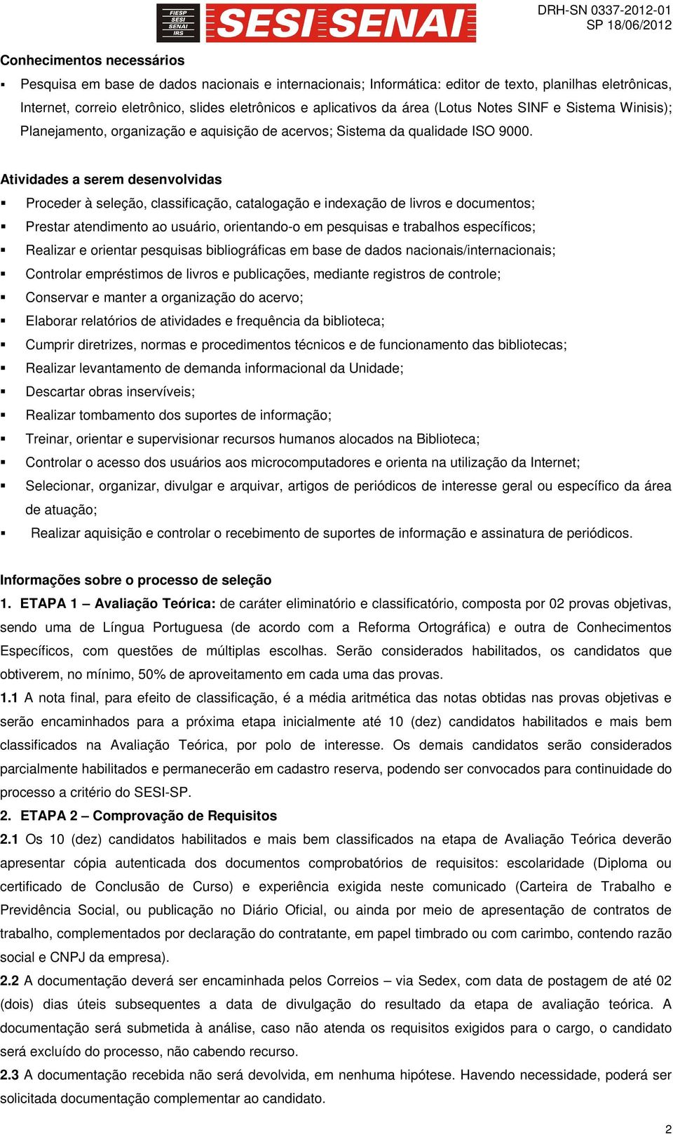 Atividades a serem desenvolvidas Proceder à seleção, classificação, catalogação e indexação de livros e documentos; Prestar atendimento ao usuário, orientando-o em pesquisas e trabalhos específicos;