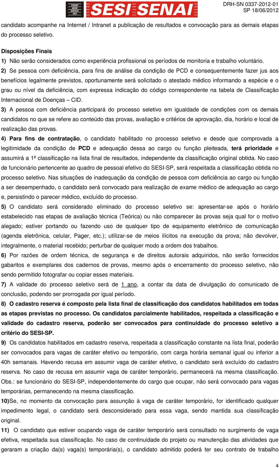 2) Se pessoa com deficiência, para fins de análise da condição de PCD e consequentemente fazer jus aos benefícios legalmente previstos, oportunamente será solicitado o atestado médico informando a