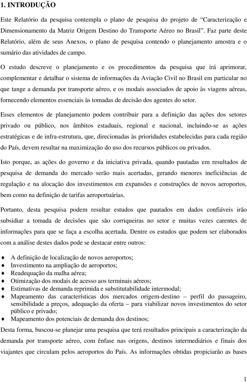 O estudo descreve o planejamento e os procedimentos da pesquisa que irá aprimorar, complementar e detalhar o sistema de informações da Aviação Civil no Brasil em particular no que tange a demanda por