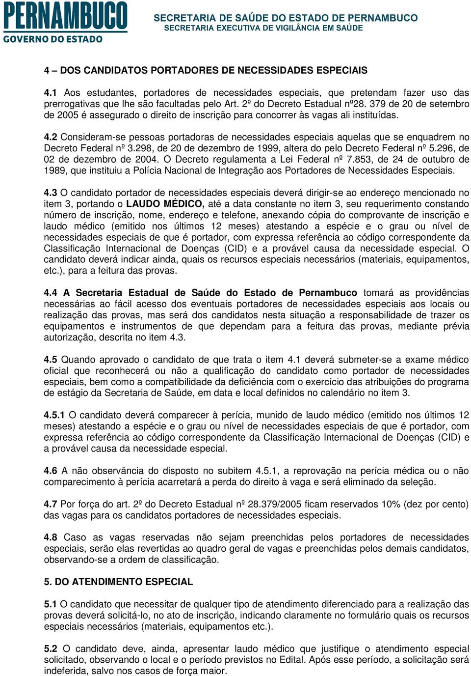 2 Consideram-se pessoas portadoras de necessidades especiais aquelas que se enquadrem no Decreto Federal nº 3.298, de 20 de dezembro de 1999, altera do pelo Decreto Federal nº 5.