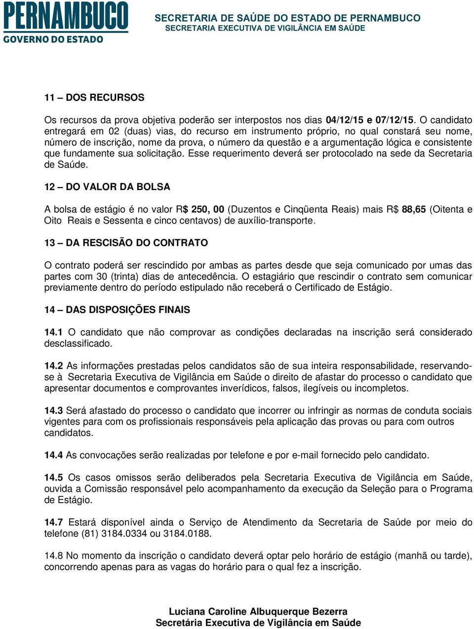 que fundamente sua solicitação. Esse requerimento deverá ser protocolado na sede da Secretaria de Saúde.