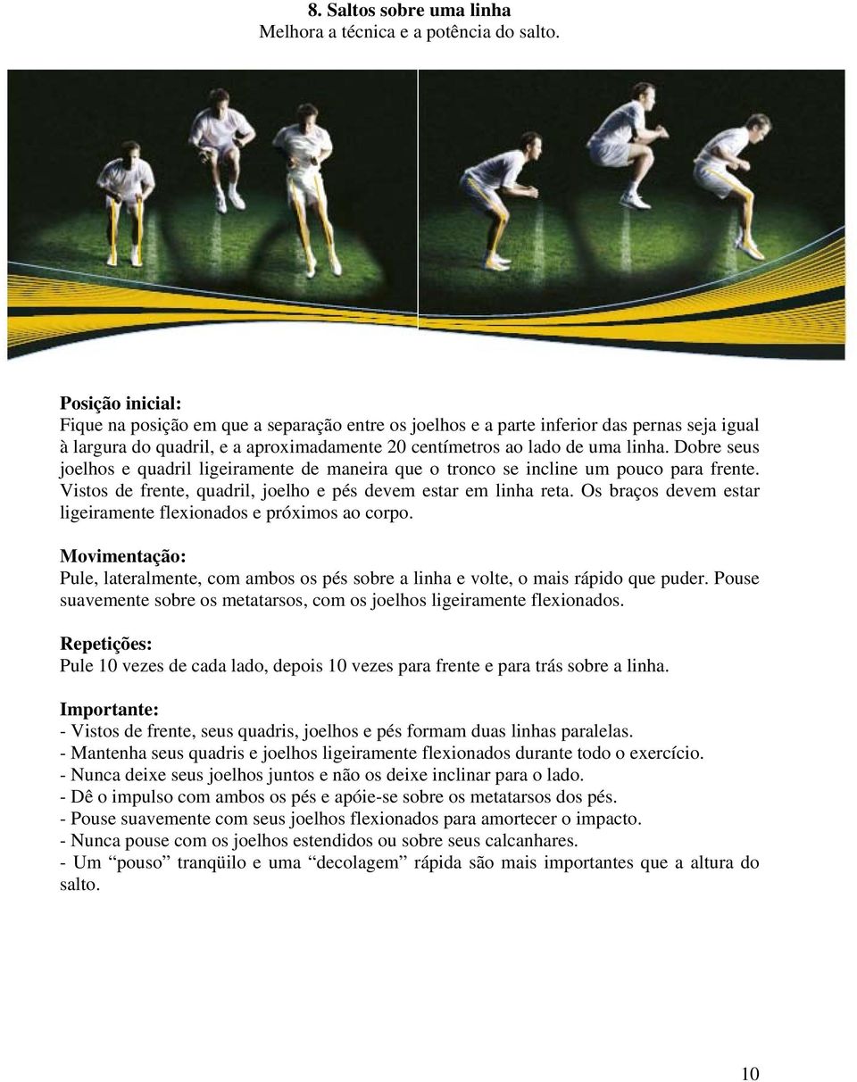 Dobre seus joelhos e quadril ligeiramente de maneira que o tronco se incline um pouco para frente. Vistos de frente, quadril, joelho e pés devem estar em linha reta.