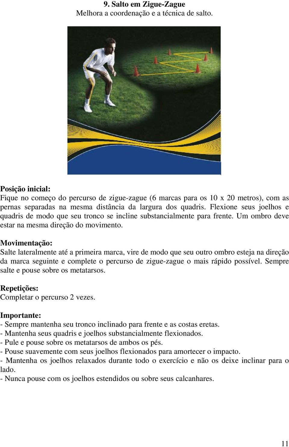 Flexione seus joelhos e quadris de modo que seu tronco se incline substancialmente para frente. Um ombro deve estar na mesma direção do movimento.