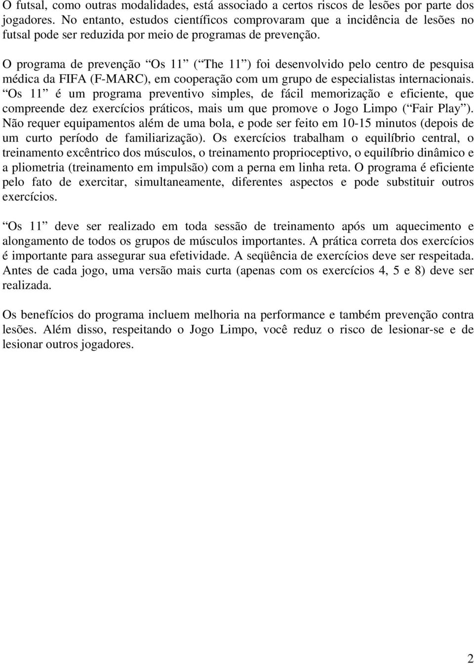 O programa de prevenção Os 11 ( The 11 ) foi desenvolvido pelo centro de pesquisa médica da FIFA (F-MARC), em cooperação com um grupo de especialistas internacionais.