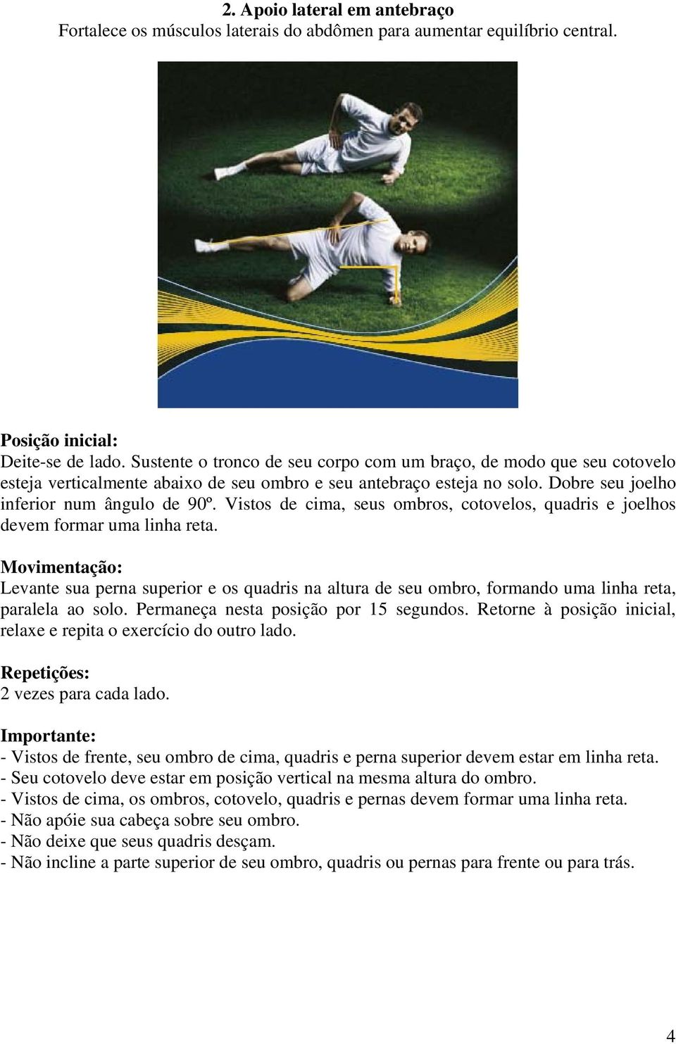 Vistos de cima, seus ombros, cotovelos, quadris e joelhos devem formar uma linha reta. Levante sua perna superior e os quadris na altura de seu ombro, formando uma linha reta, paralela ao solo.