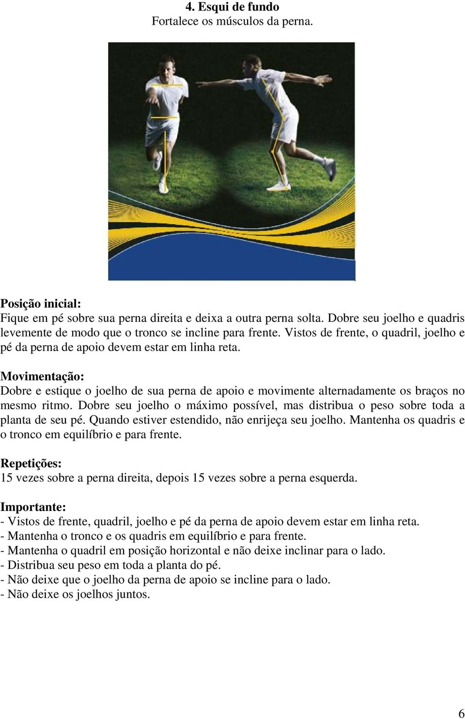 Dobre seu joelho o máximo possível, mas distribua o peso sobre toda a planta de seu pé. Quando estiver estendido, não enrijeça seu joelho. Mantenha os quadris e o tronco em equilíbrio e para frente.