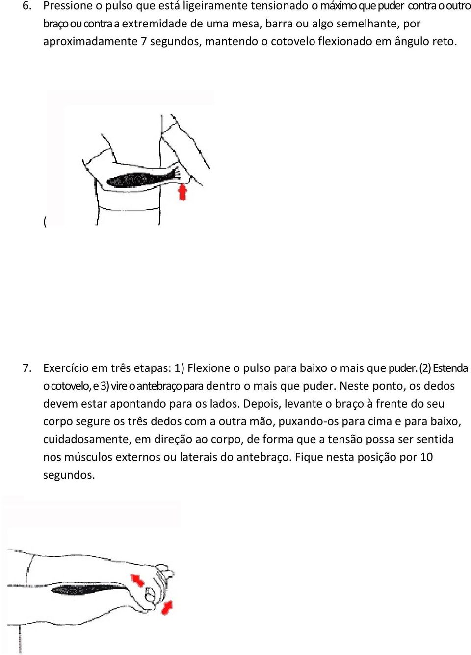 (2) Estenda o cotovelo, e 3) vire o antebraço para dentro o mais que puder. Neste ponto, os dedos devem estar apontando para os lados.