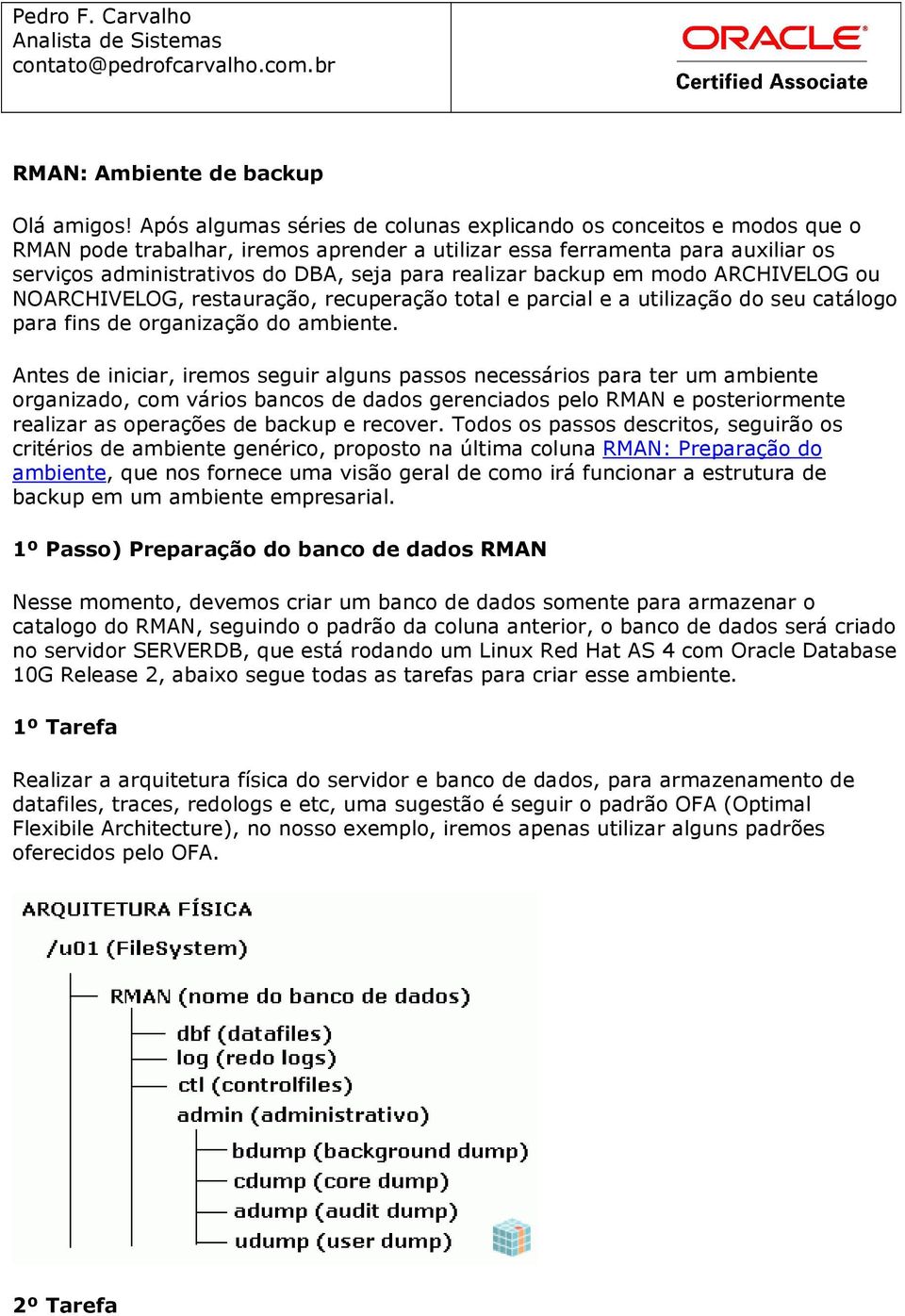 realizar backup em modo ARCHIVELOG ou NOARCHIVELOG, restauração, recuperação total e parcial e a utilização do seu catálogo para fins de organização do ambiente.