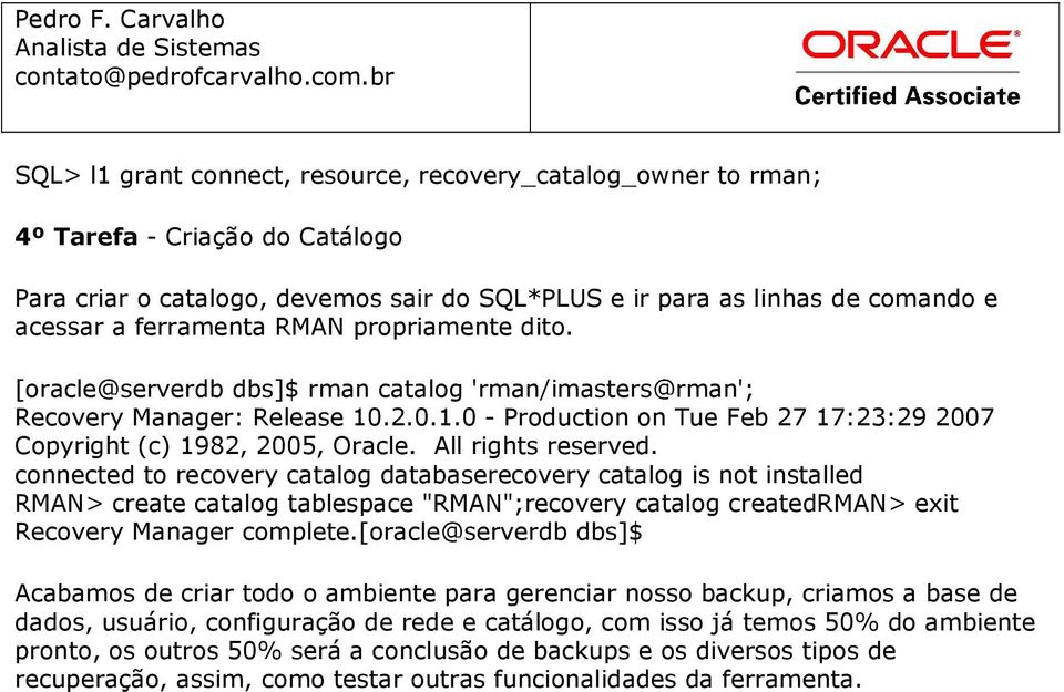 All rights reserved. connected to recovery catalog databaserecovery catalog is not installed RMAN> create catalog tablespace "RMAN";recovery catalog createdrman> exit Recovery Manager complete.