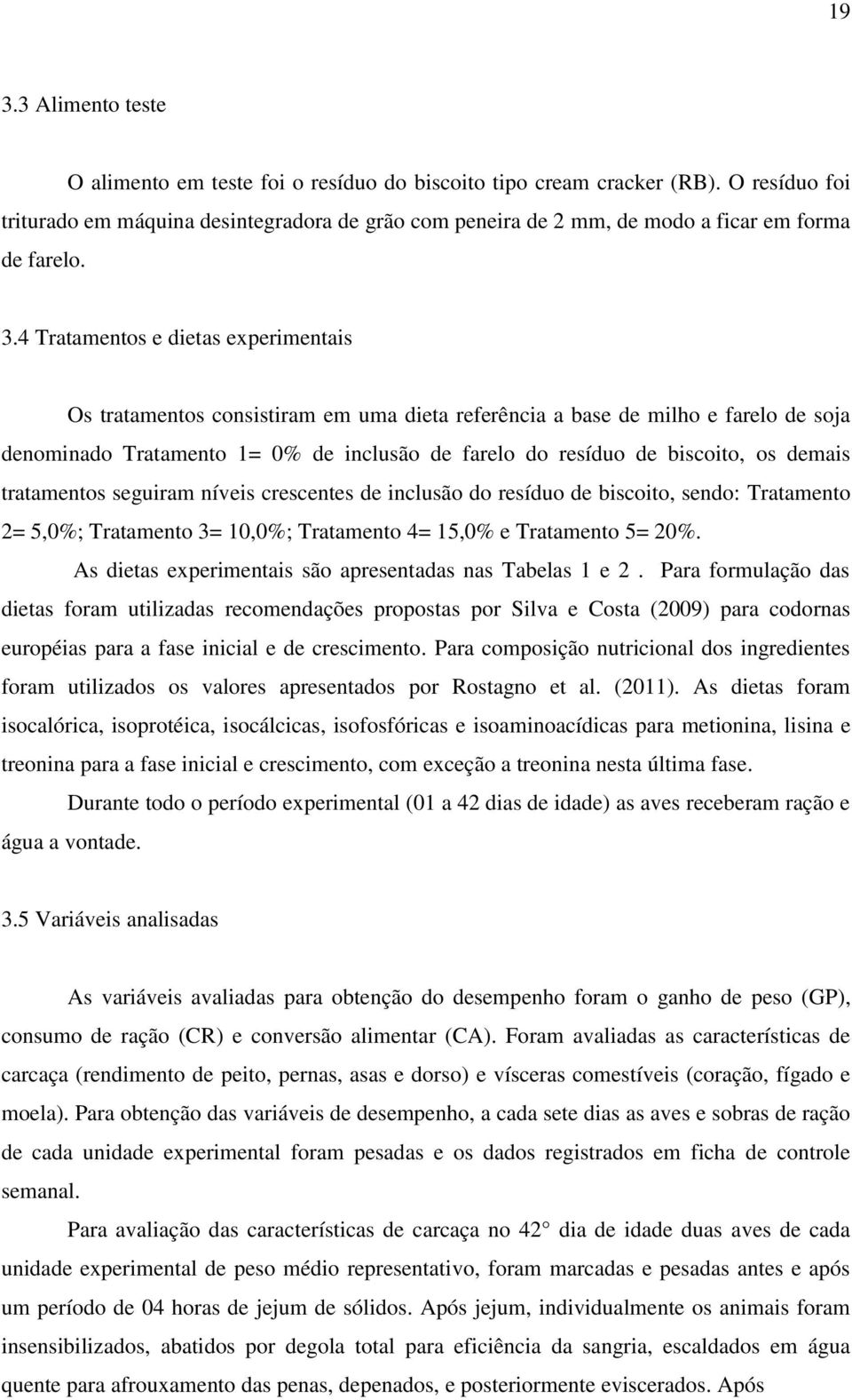 4 Tratamentos e dietas experimentais Os tratamentos consistiram em uma dieta referência a base de milho e farelo de soja denominado Tratamento 1= 0% de inclusão de farelo do resíduo de biscoito, os