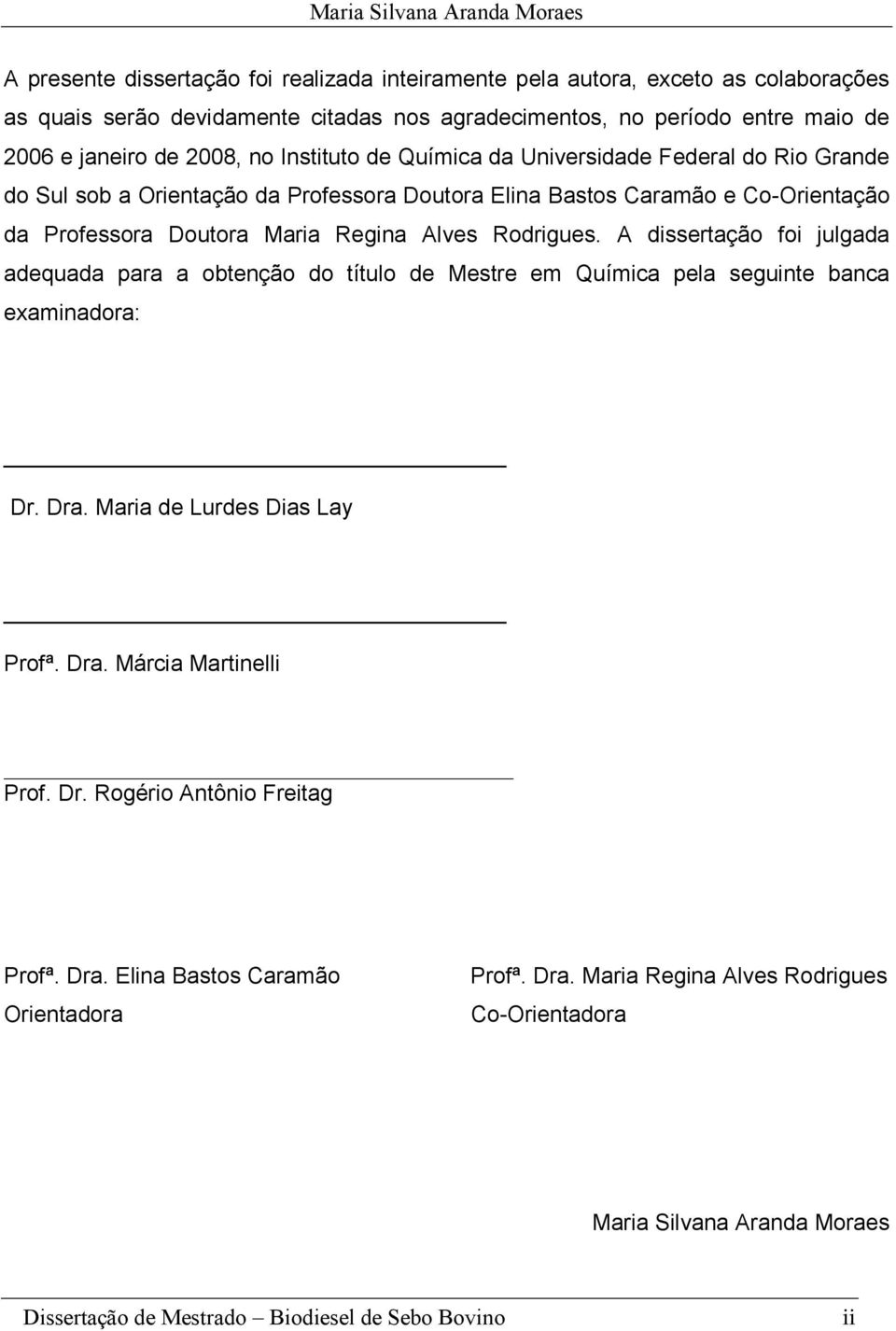 Regina Alves Rodrigues. A dissertação foi julgada adequada para a obtenção do título de Mestre em Química pela seguinte banca examinadora: Dr. Dra. Maria de Lurdes Dias Lay Profª.