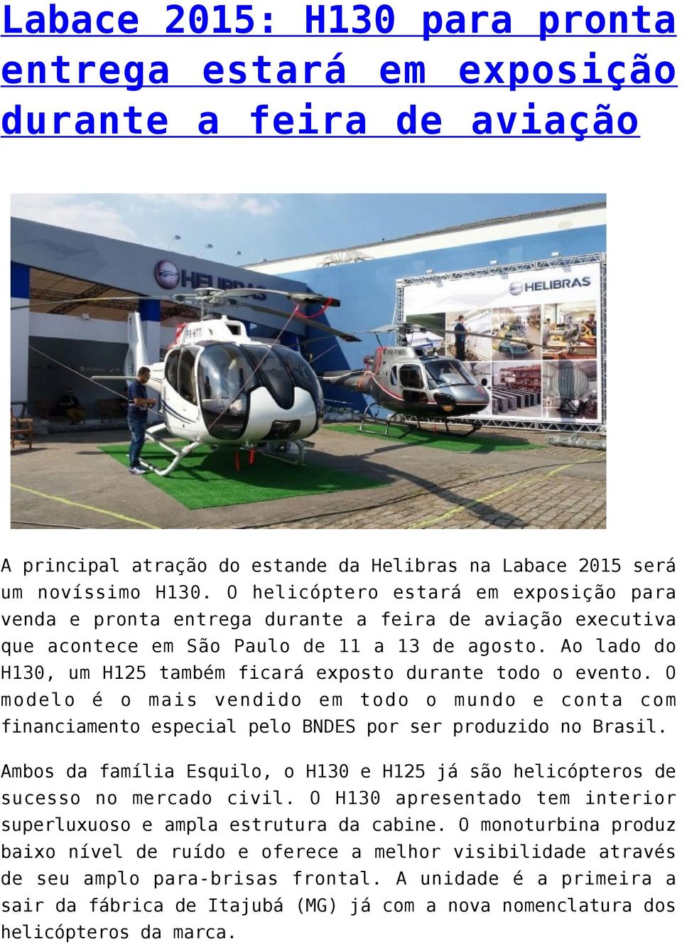 Ao lado do H130, um H125 também ficará exposto durante todo o evento. O modelo é o mais vendido em todo o mundo e conta com financiamento especial pelo BNDES por ser produzido no Brasil.