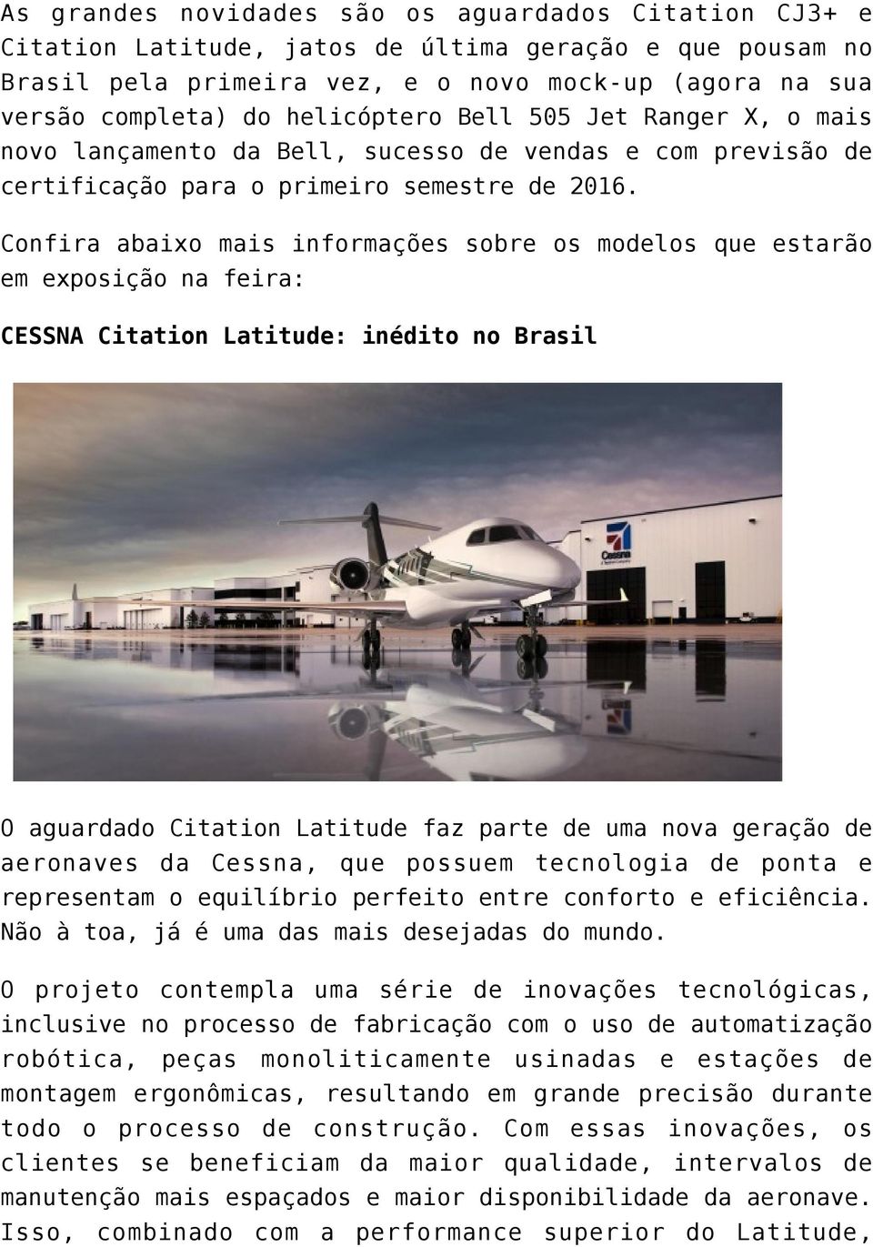 Confira abaixo mais informações sobre os modelos que estarão em exposição na feira: CESSNA Citation Latitude: inédito no Brasil O aguardado Citation Latitude faz parte de uma nova geração de