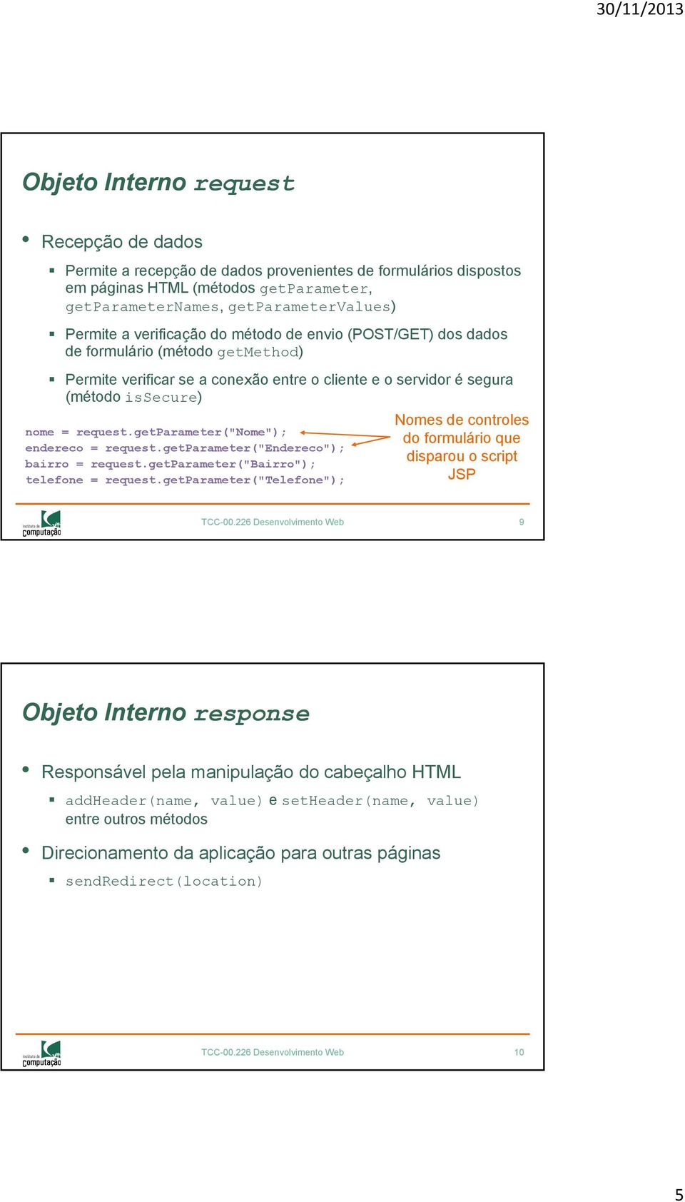 getparameter("nome"); endereco = request.getparameter("endereco"); bairro = request.getparameter("bairro"); telefone = request.