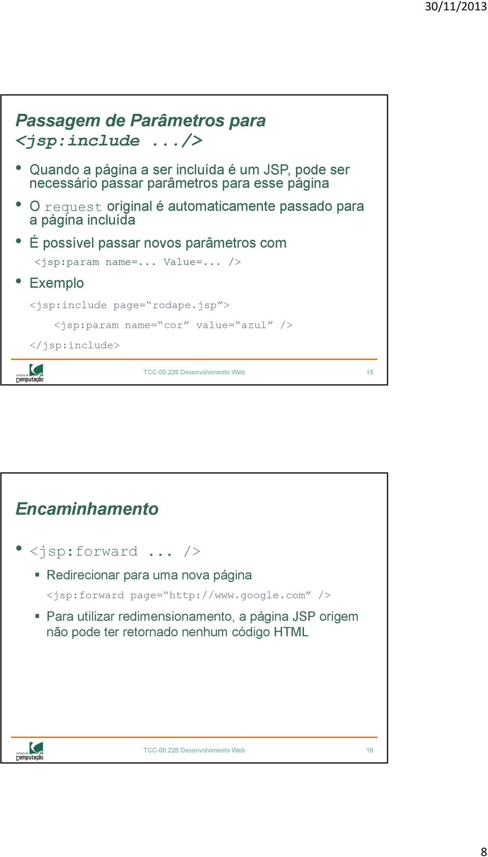 incluída É possível passar novos parâmetros com <jsp:param name=... Value=... /> Exemplo <jsp:include page= rodape.