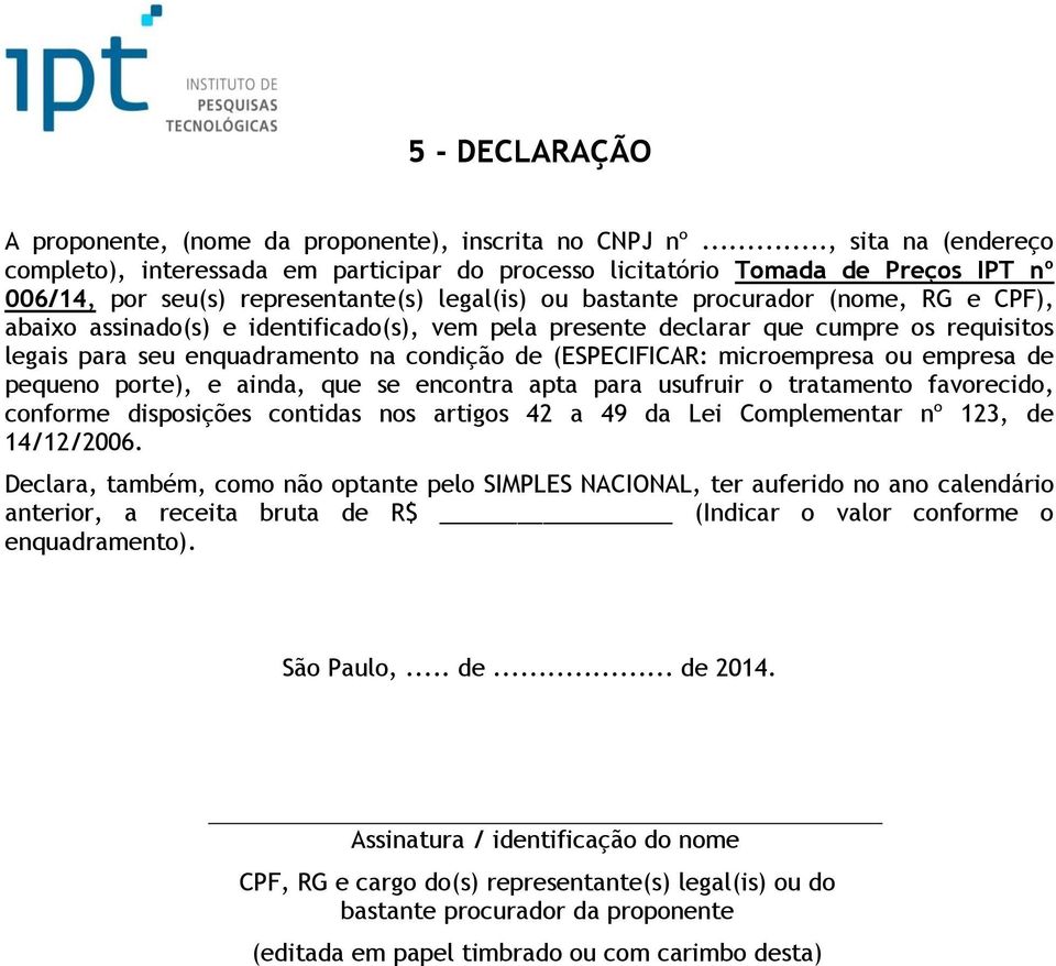 abaixo assinado(s) e identificado(s), vem pela presente declarar que cumpre os requisitos legais para seu enquadramento na condição de (ESPECIFICAR: microempresa ou empresa de pequeno porte), e